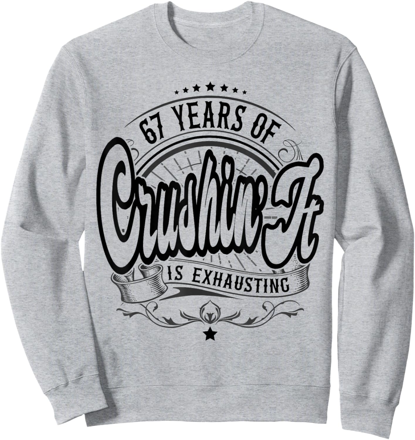 67 Years of Crushin’ It is Exhausting, 67th Birthday Funny Sweatshirt - Sweatshirt | Ash
