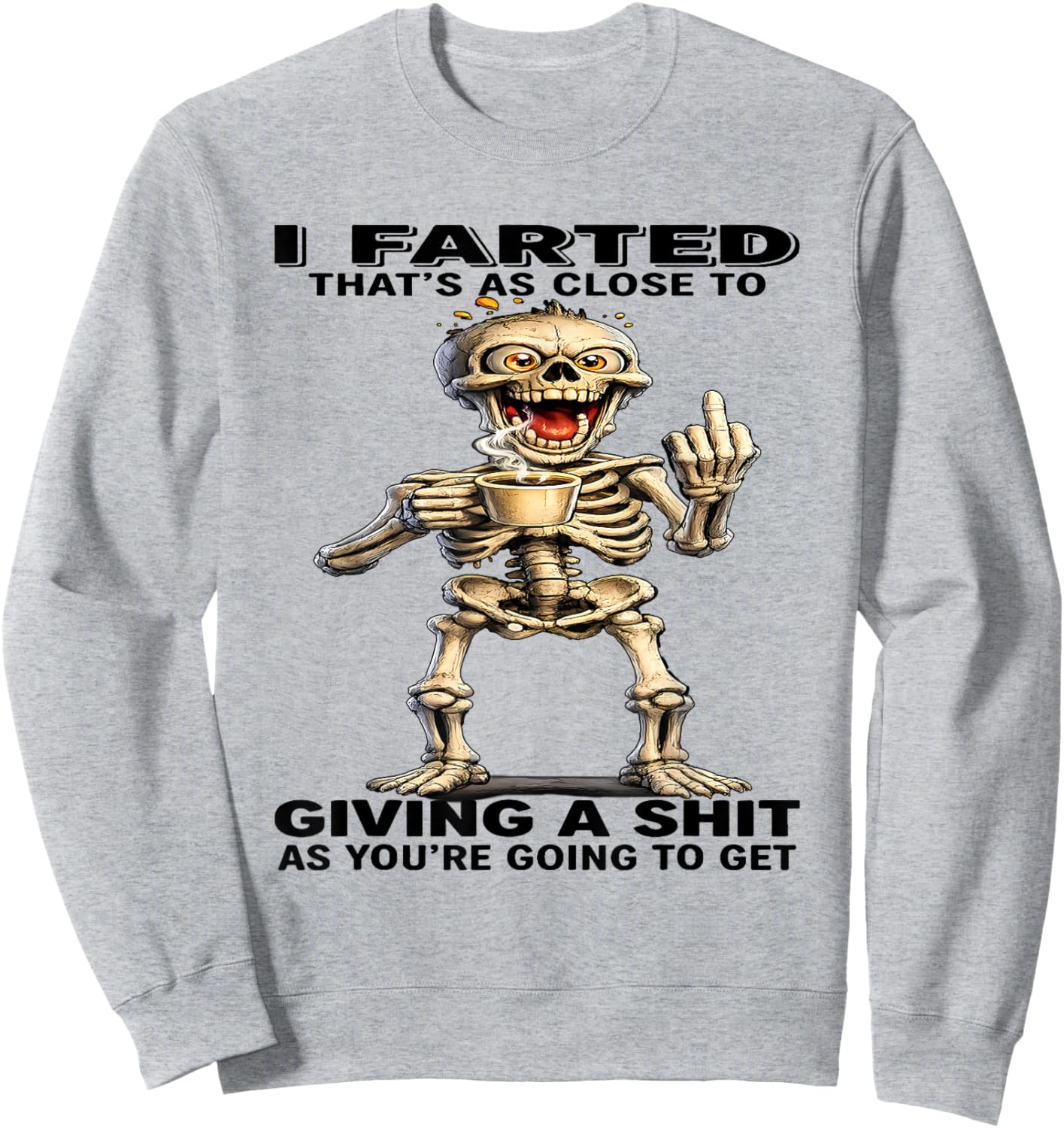 I Farted That's Close to Giving Sht As You're Going Skeleton Sweatshirt - Sweatshirt | Ash