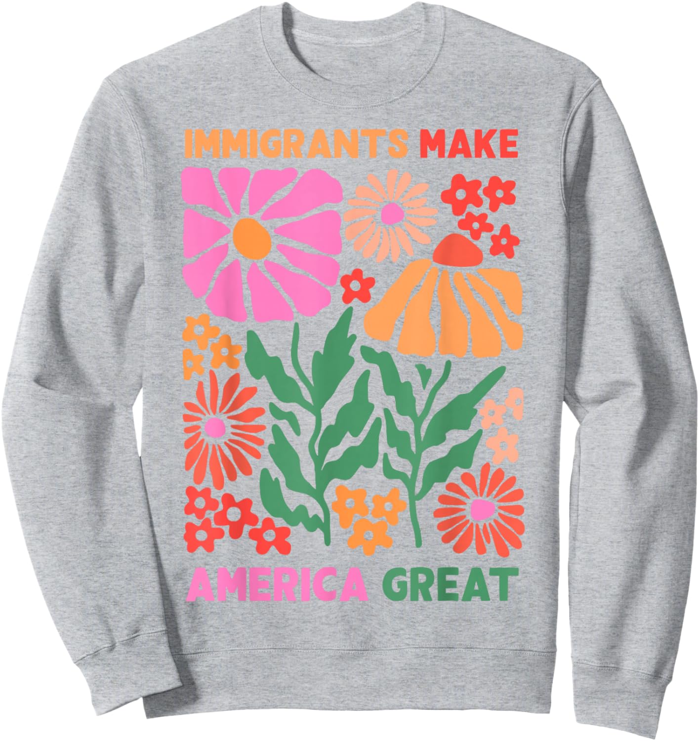 Immigrants Make America Great Human Rights Pro Immigrants Sweatshirt - Sweatshirt | Ash