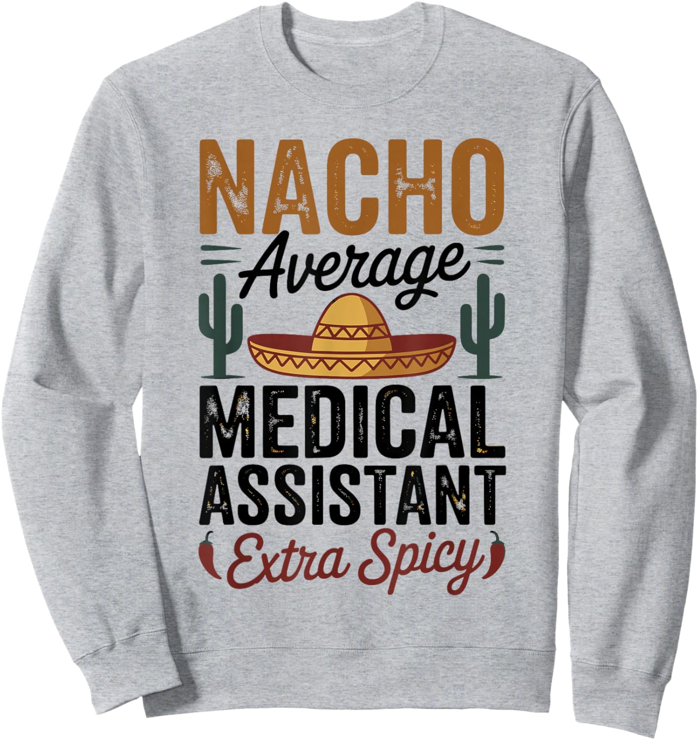 Nacho Average Medical Assistant Extra Spicy Sweatshirt - Sweatshirt | Ash