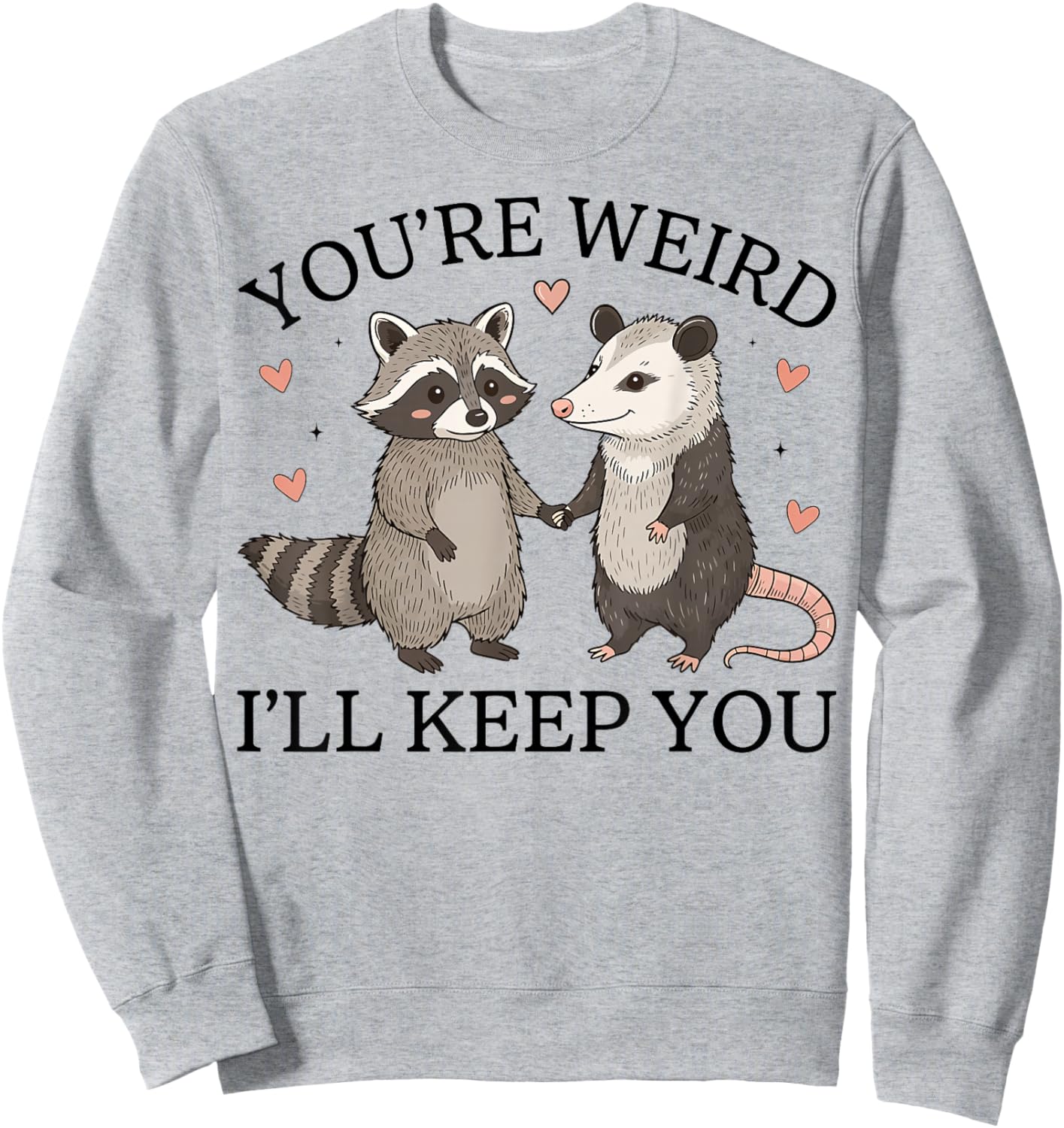 Funny Raccoon Possum You're Weird I'll Keep You Cute Sweatshirt - Sweatshirt | Ash