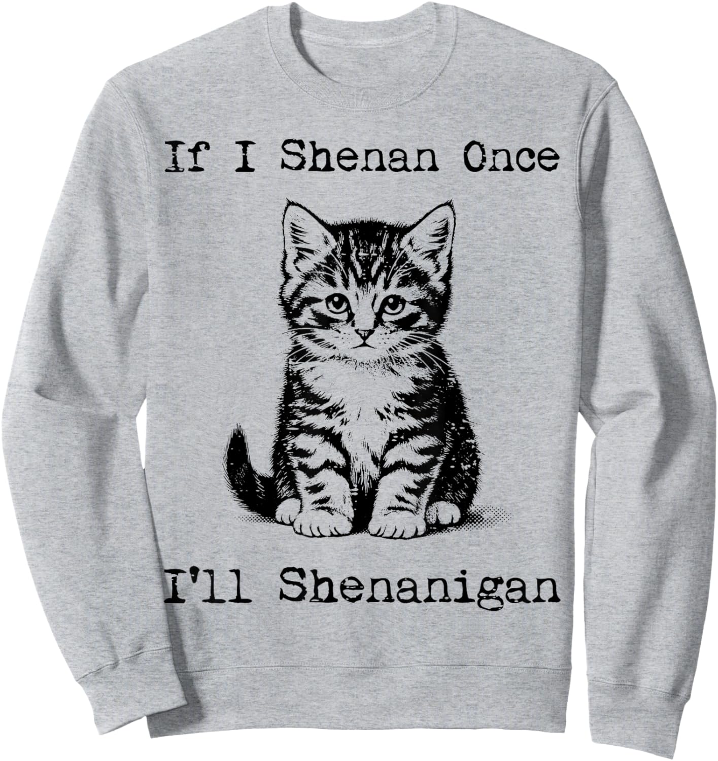 St Patricks Day Cat If I Shenan Once Saint Pattys Men Women Sweatshirt - Sweatshirt | Ash