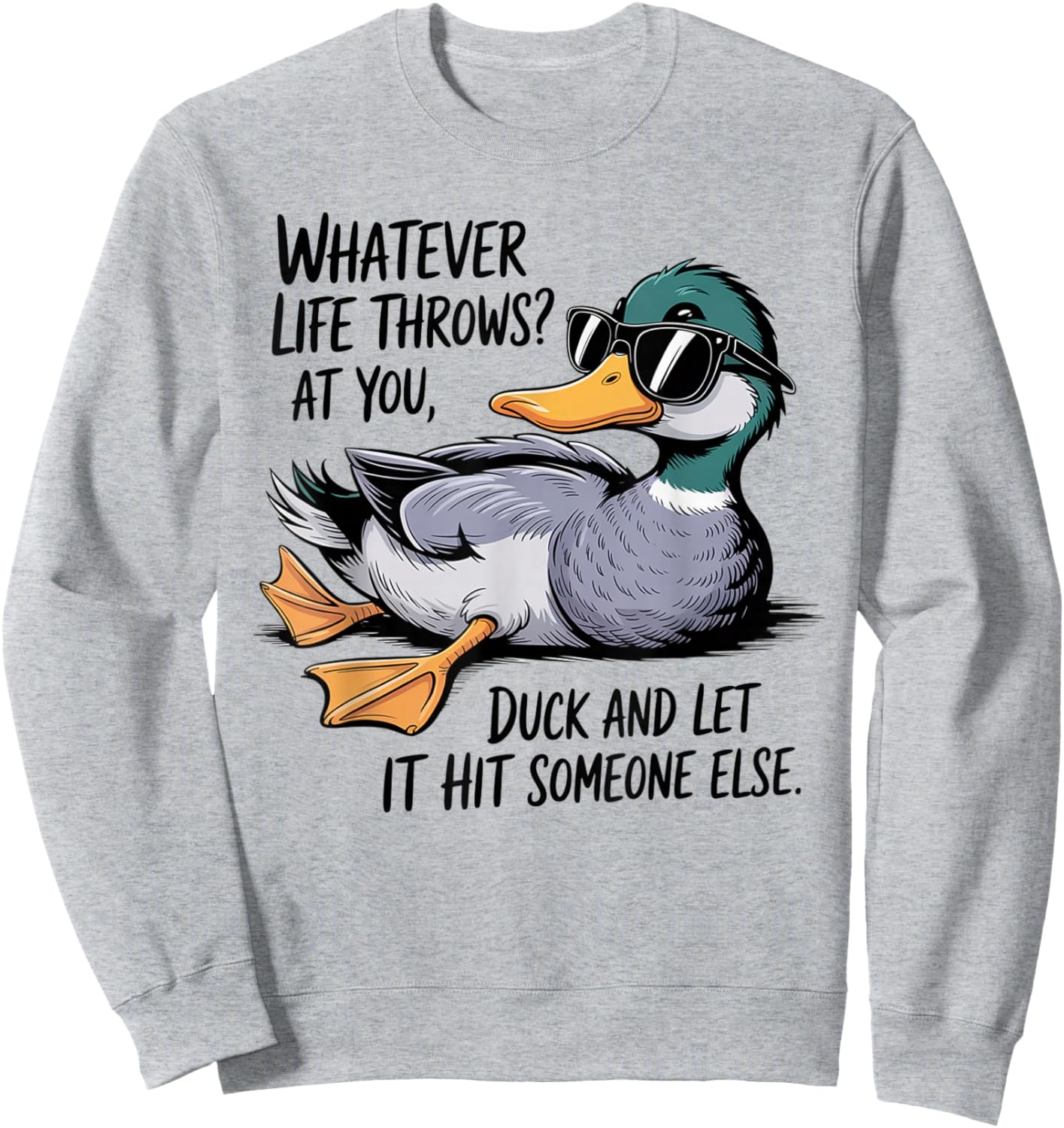 Whatever Life Throws Your Way, Duck Funny Sweatshirt - Sweatshirt | Ash