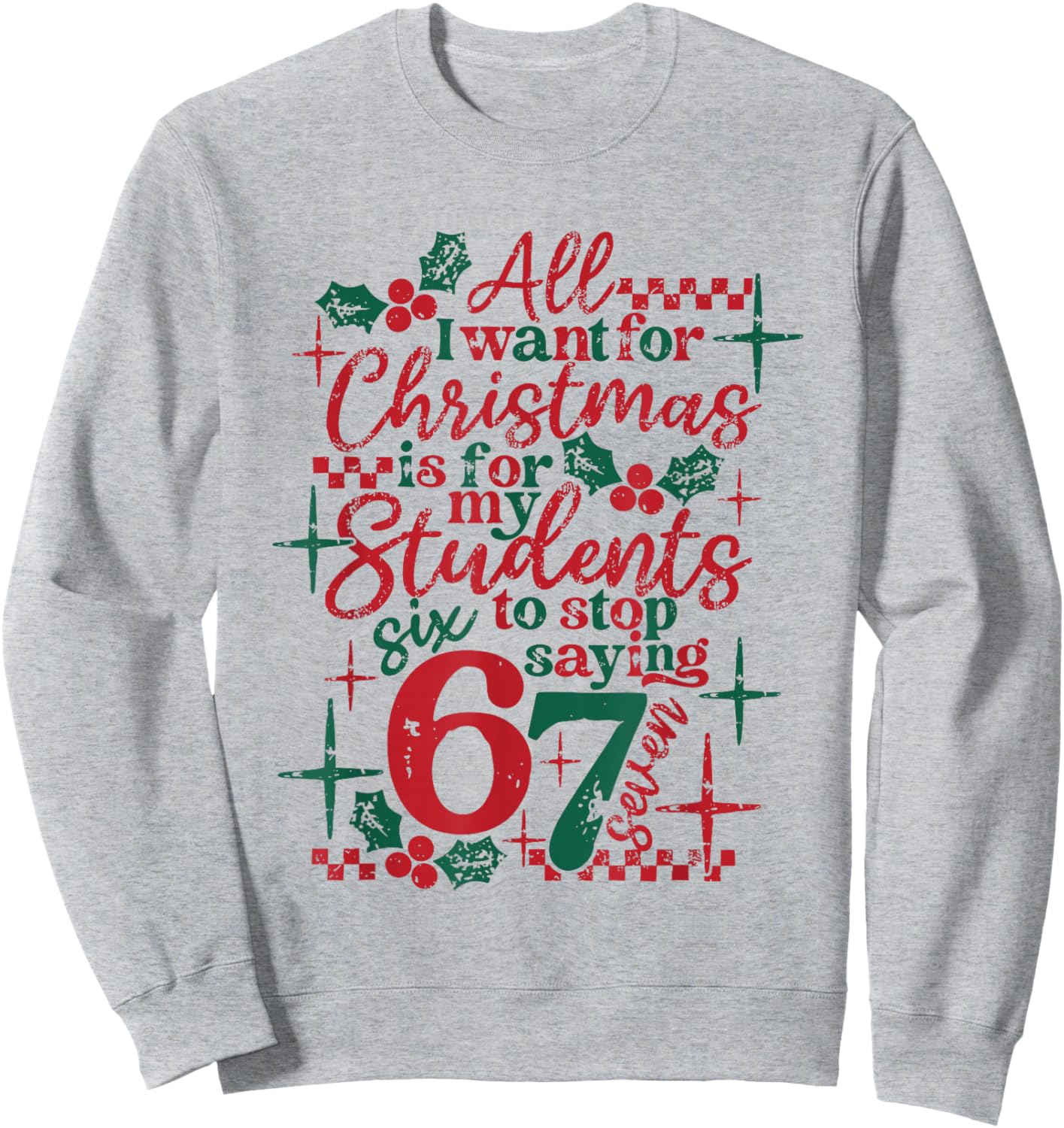 All I Want for Christmas is for My Student to Stop Saying 67 Sweatshirt - Sweatshirt | Ash