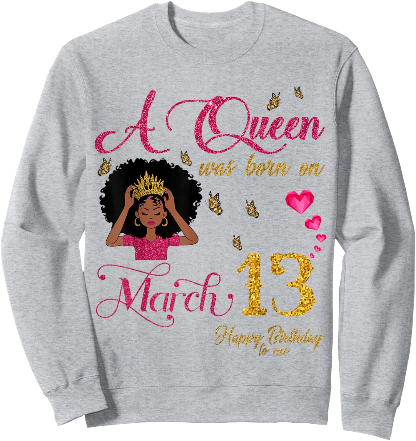 A Queen was Born On March 13 Happy Birthday to Me Sweatshirt - Sweatshirt | Ash