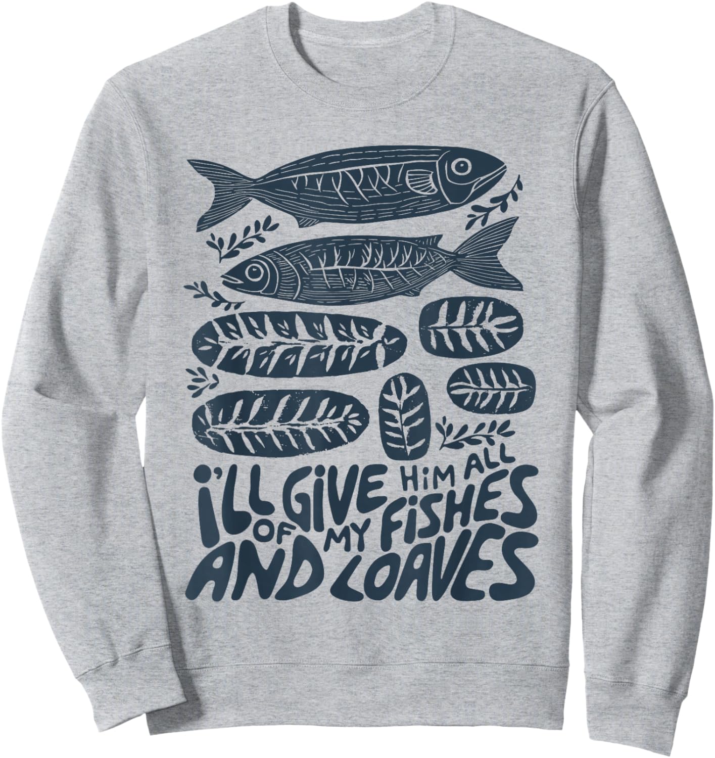 I'll Give Him All of My Fishes and Loaves Christian Faith Sweatshirt - Sweatshirt | Ash