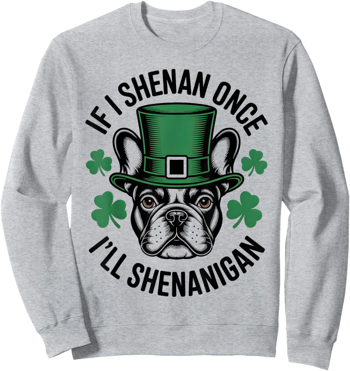 If I Shenan Once I'll Shenanigan French Bulldog Irish Dog Sweatshirt - Sweatshirt | Ash