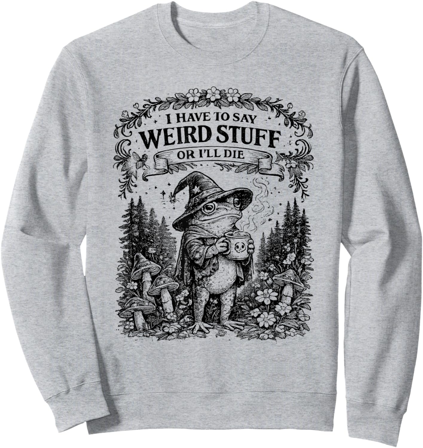 I Have to SAY Weird Stuff OR Ill DIE Funny Frog Sweatshirt - Sweatshirt | Ash