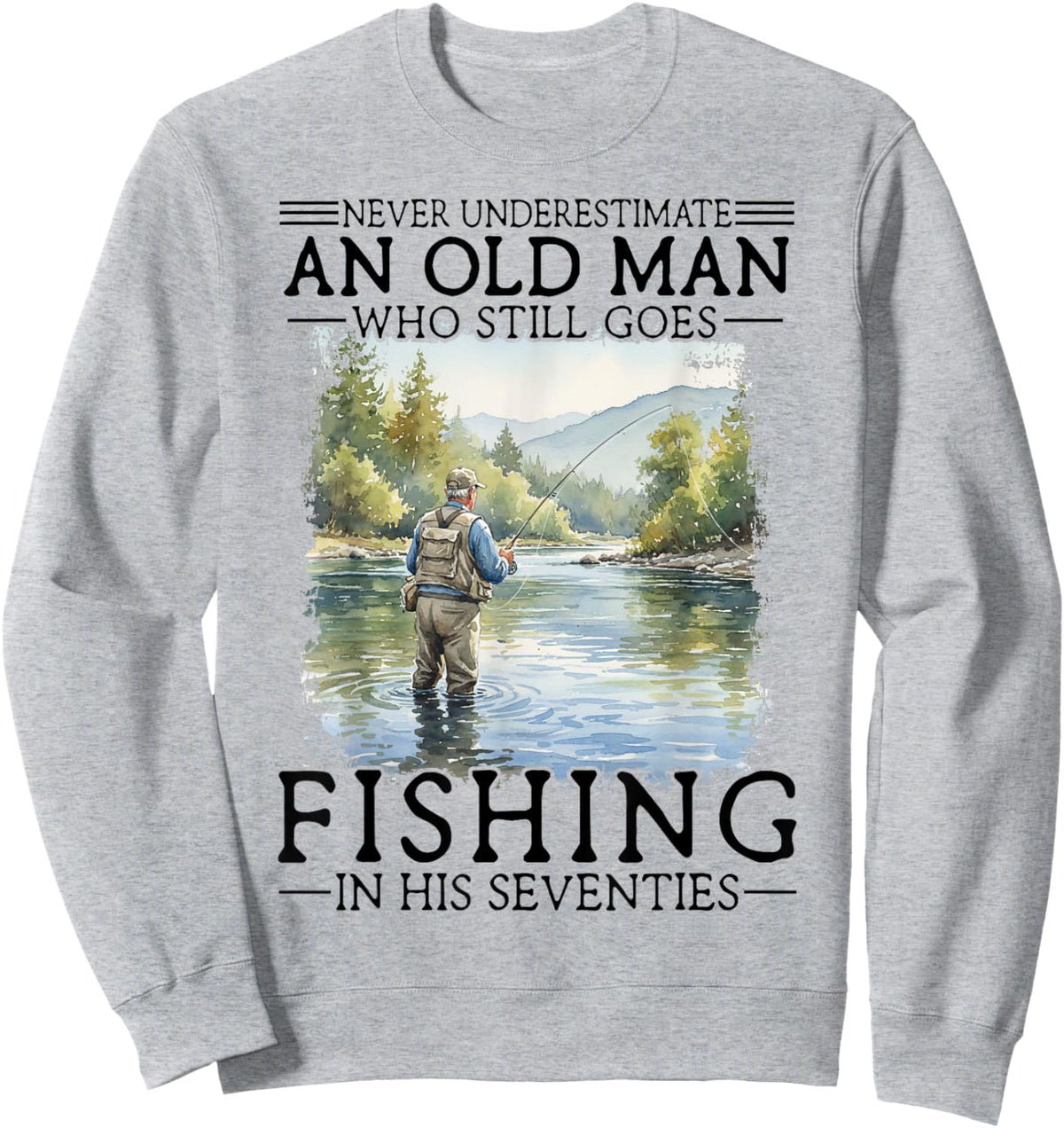 Never Underestimate an Old Man Who Goes Fishing in His 70s Sweatshirt - Sweatshirt | Ash