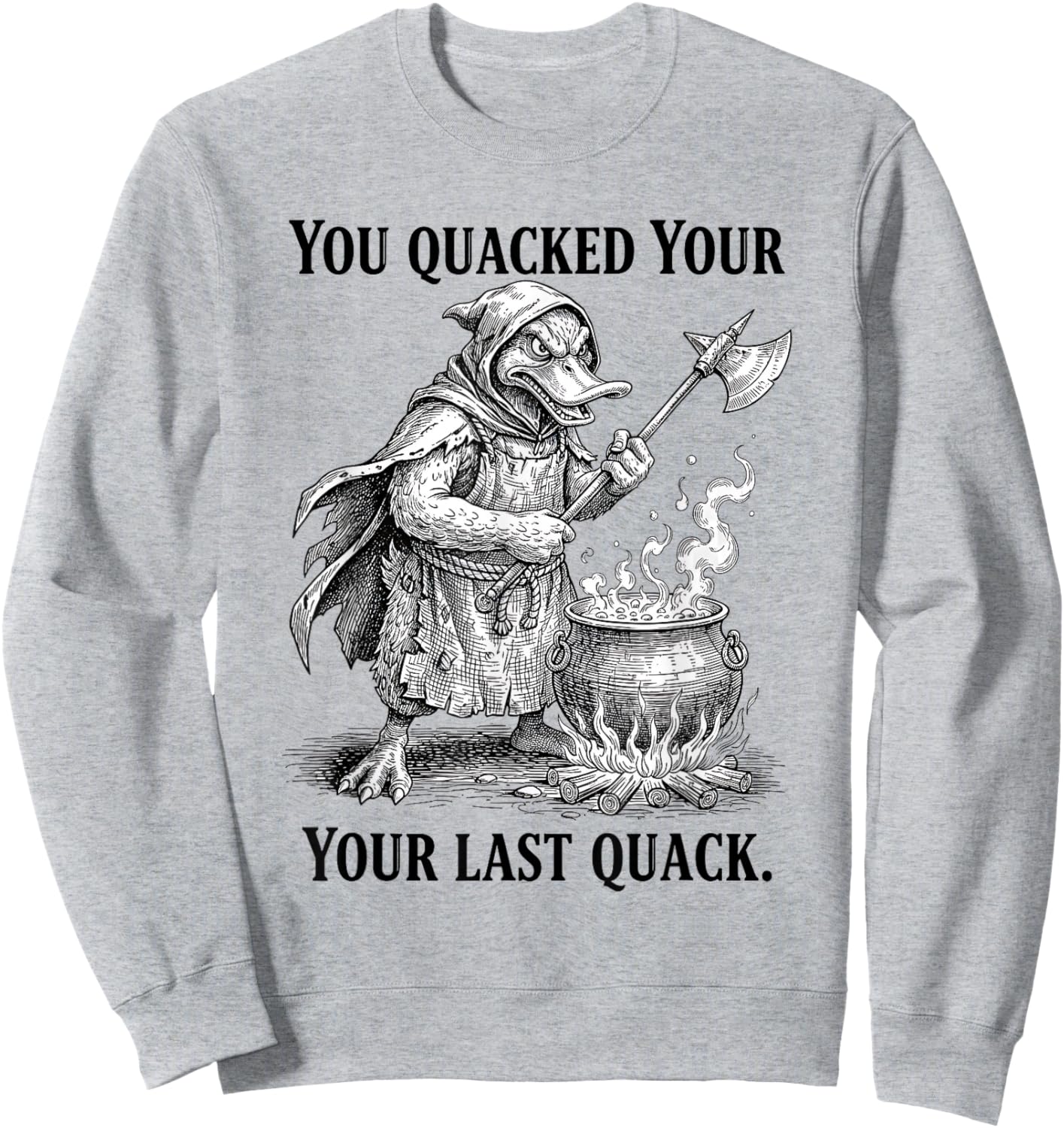 You Quacked Your Last Quack Duck Meme Medieval Axe Pun Art Sweatshirt - Sweatshirt | Ash