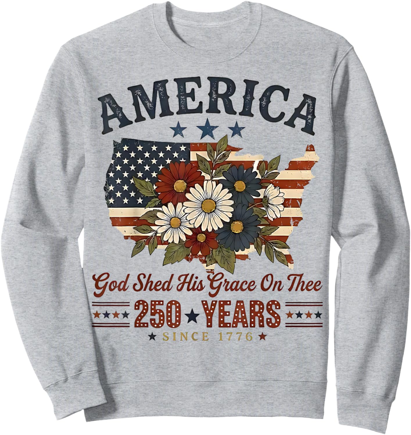America 250 Years Flag Floral God Shed His Grace On Thee Sweatshirt - Sweatshirt | Ash