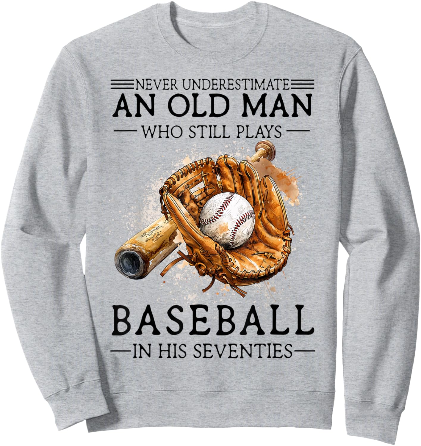 Never Underestimate Old Man Plays Baseball in His Seventies Sweatshirt - Sweatshirt | Ash