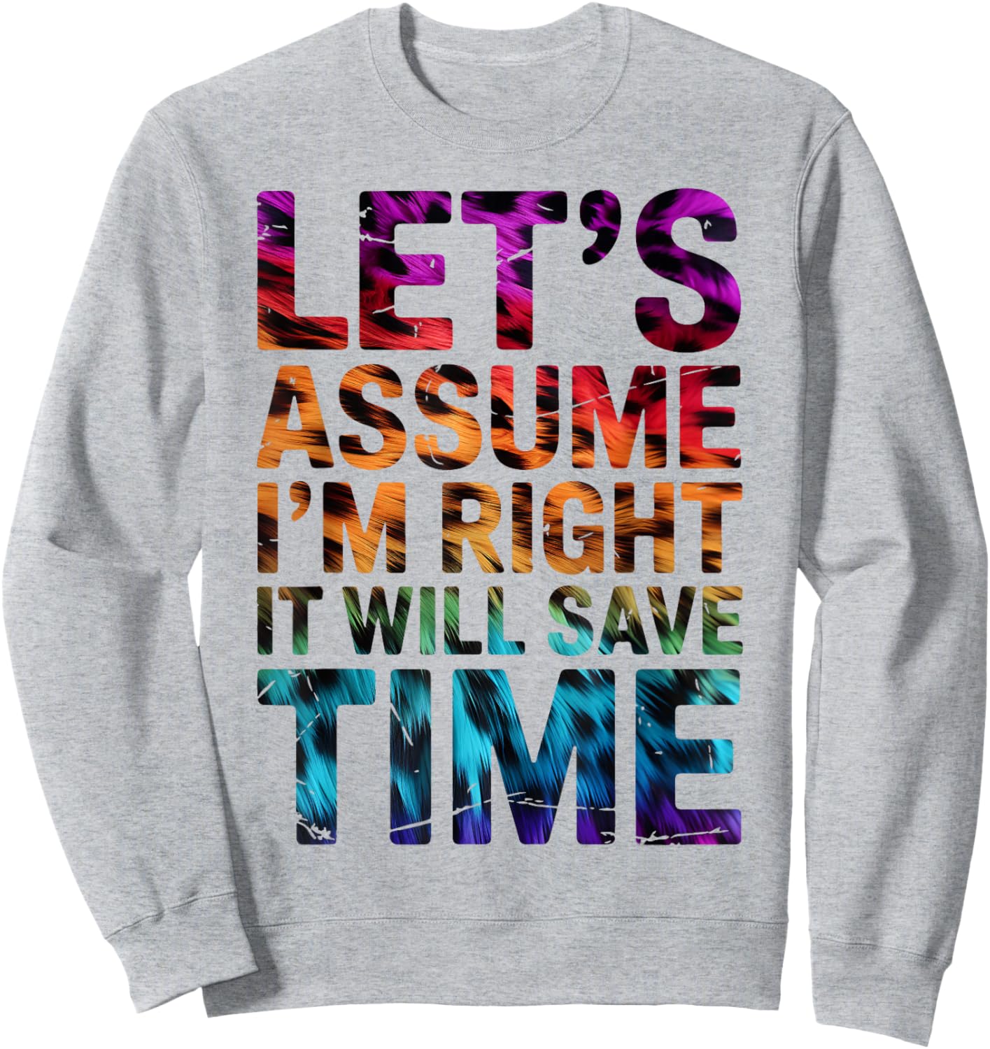 Funny Sarcastic Let's Assume I'm Right It Will Save Time Sweatshirt - Sweatshirt | Ash