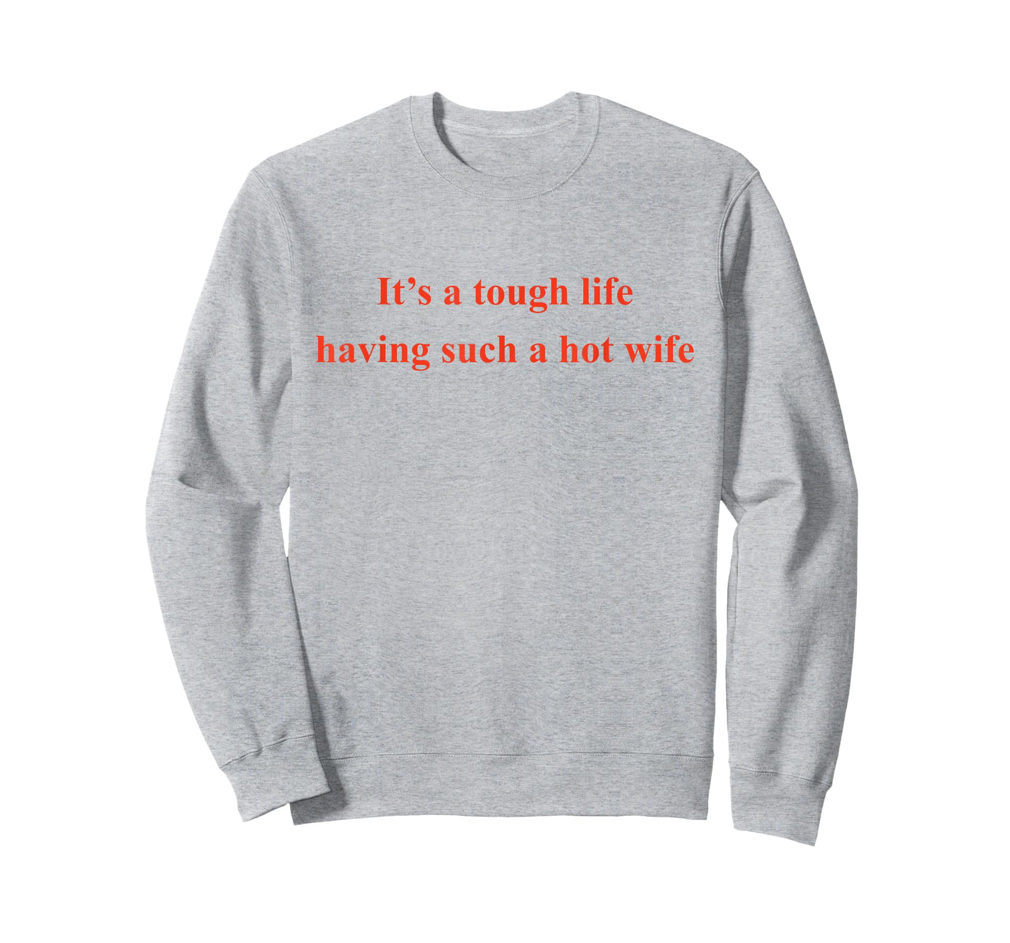 It’s A Tough Life Having Such A Hot Wife Funny Quotes T-Shirt