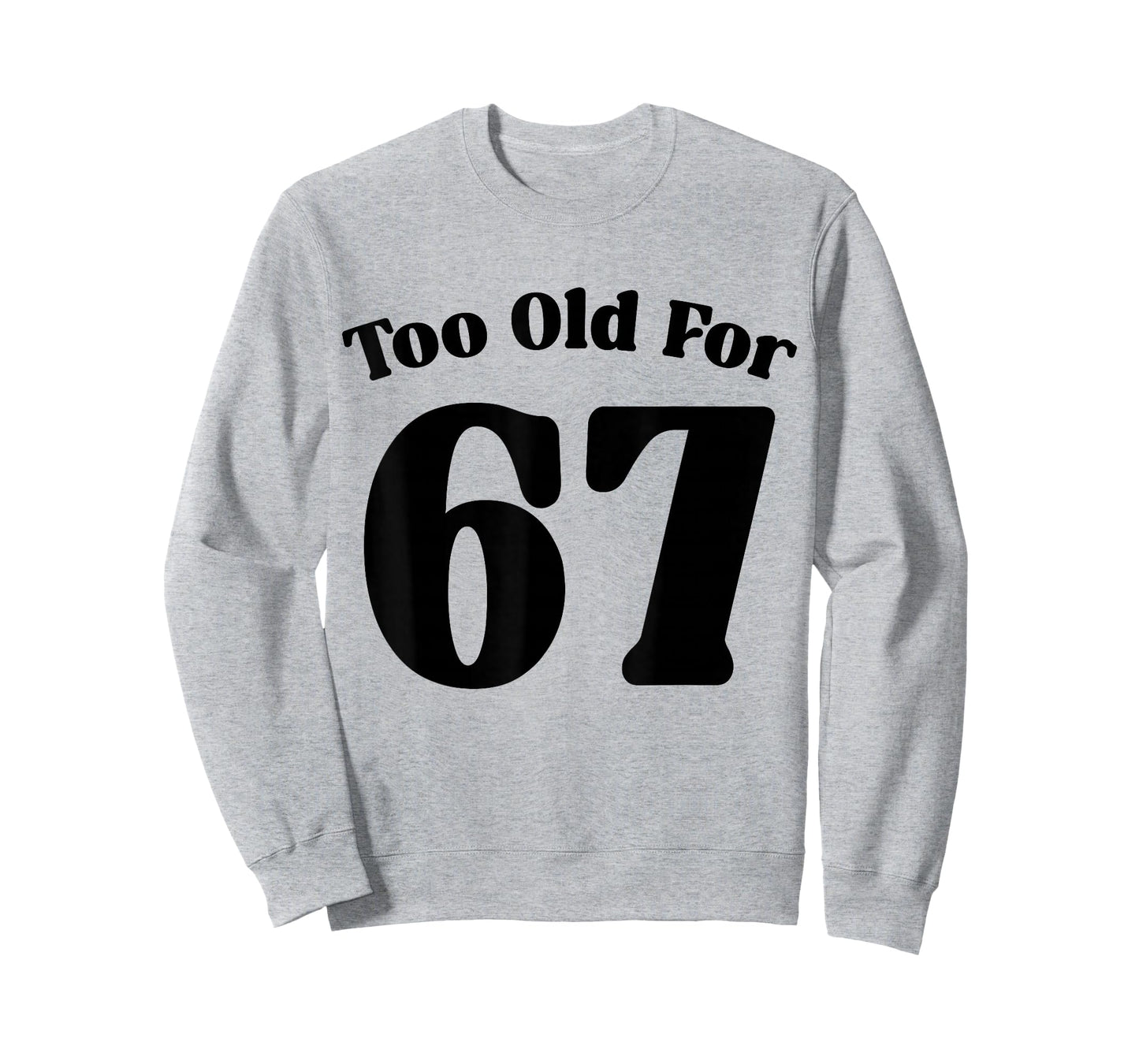 67 Meme Too Old for Six Seven Teacher Parent Dad Mom T-Shirt