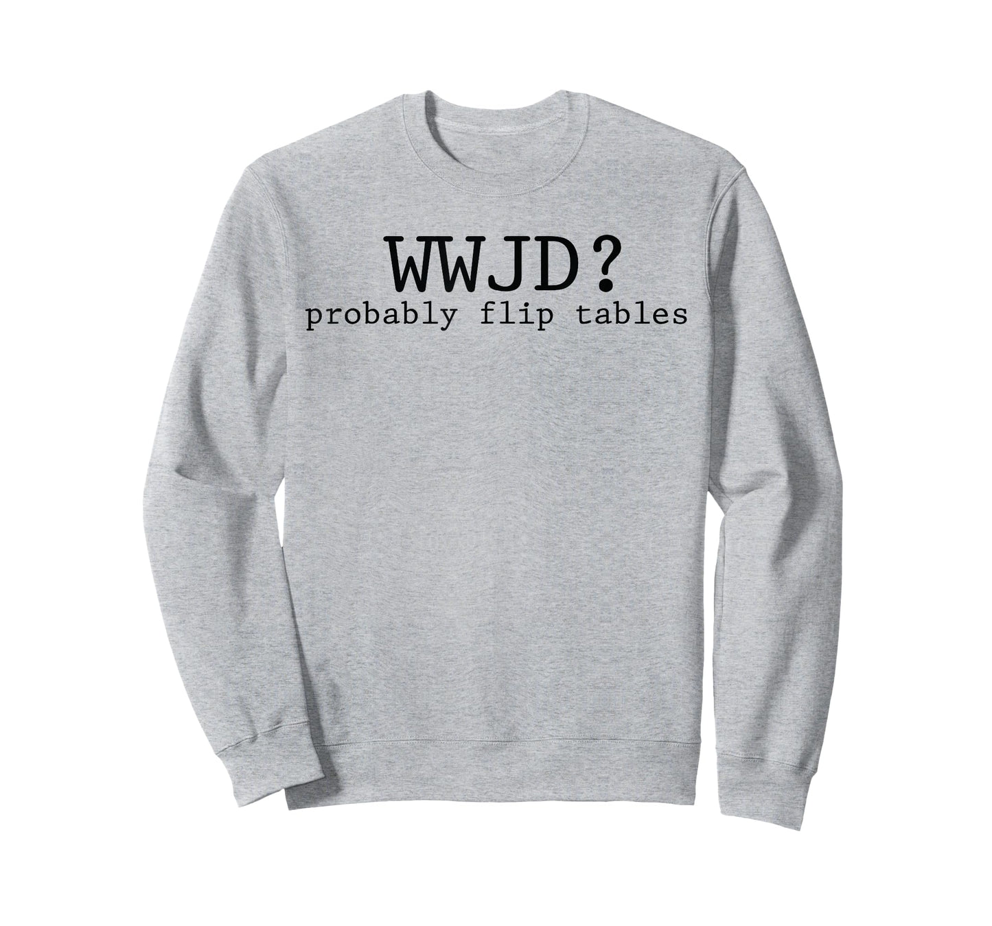 WWJD Probably Flip Tables Christian Humor T-Shirt