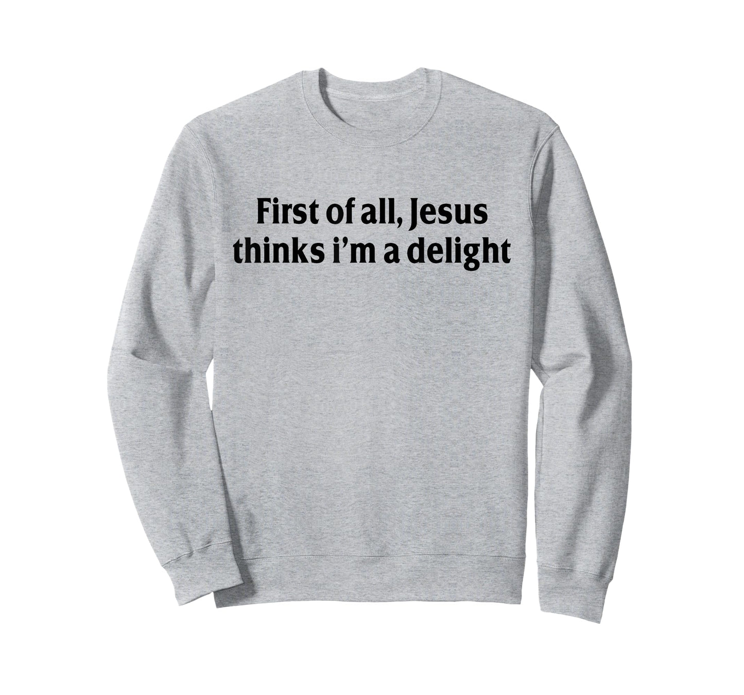 First of All Jesus Thinks I'm A Delight Funny Christian T-Shirt