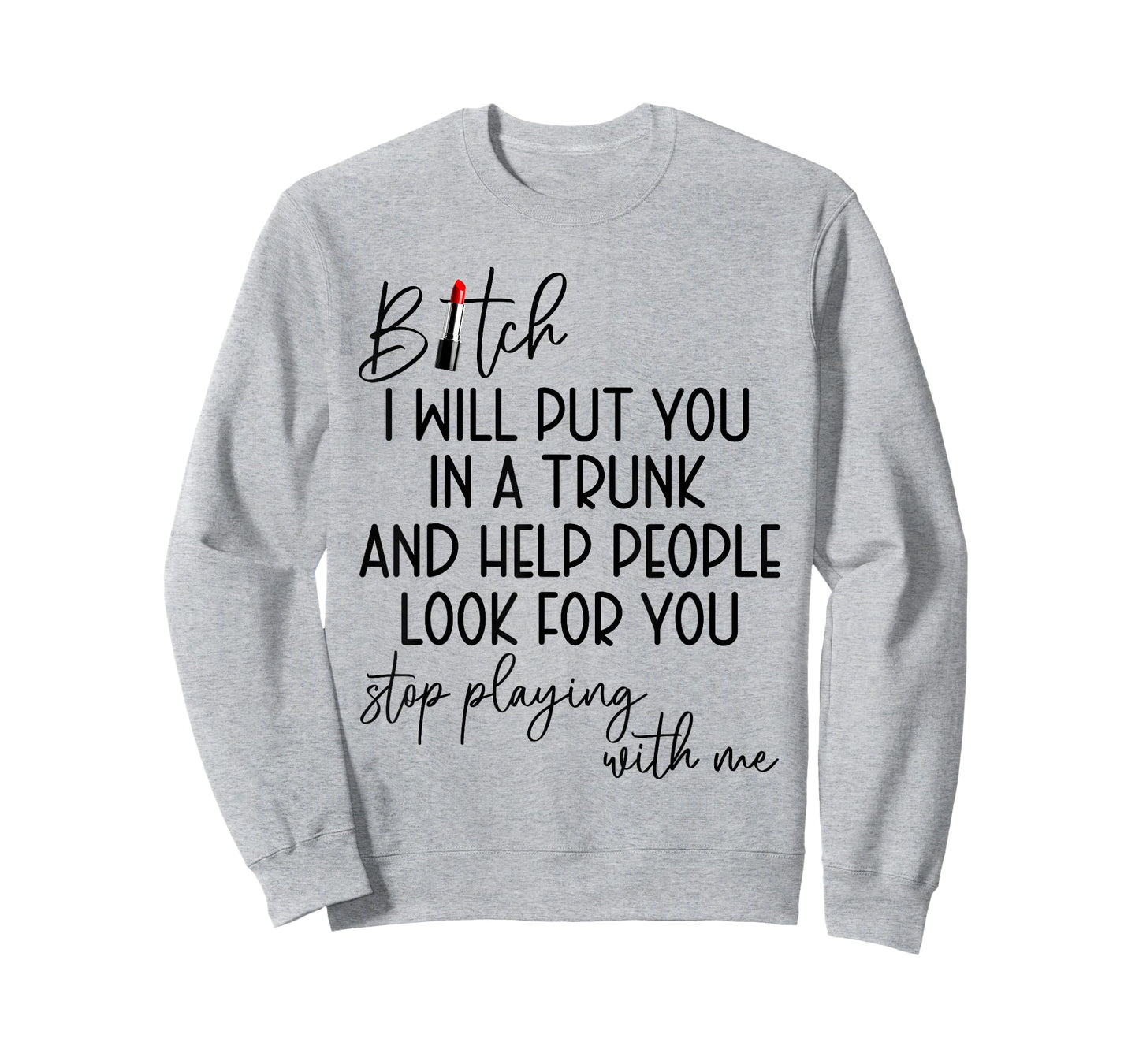 Bitch I Will Put You in A Trunk and Help People Look for You T-Shirt
