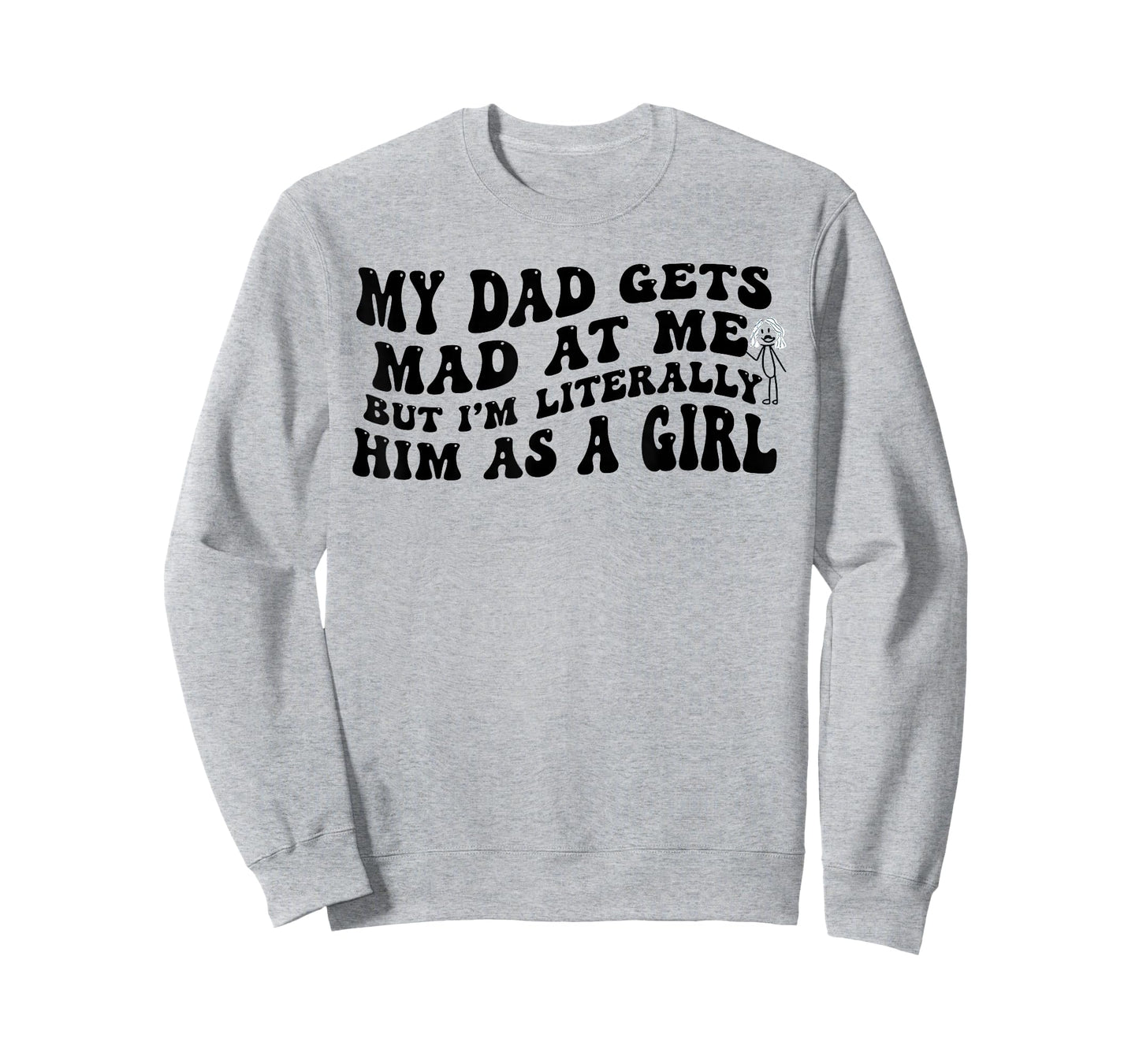 My Dad Gets Mad at Me But I'm Literally Him As A Girl Funny T-Shirt
