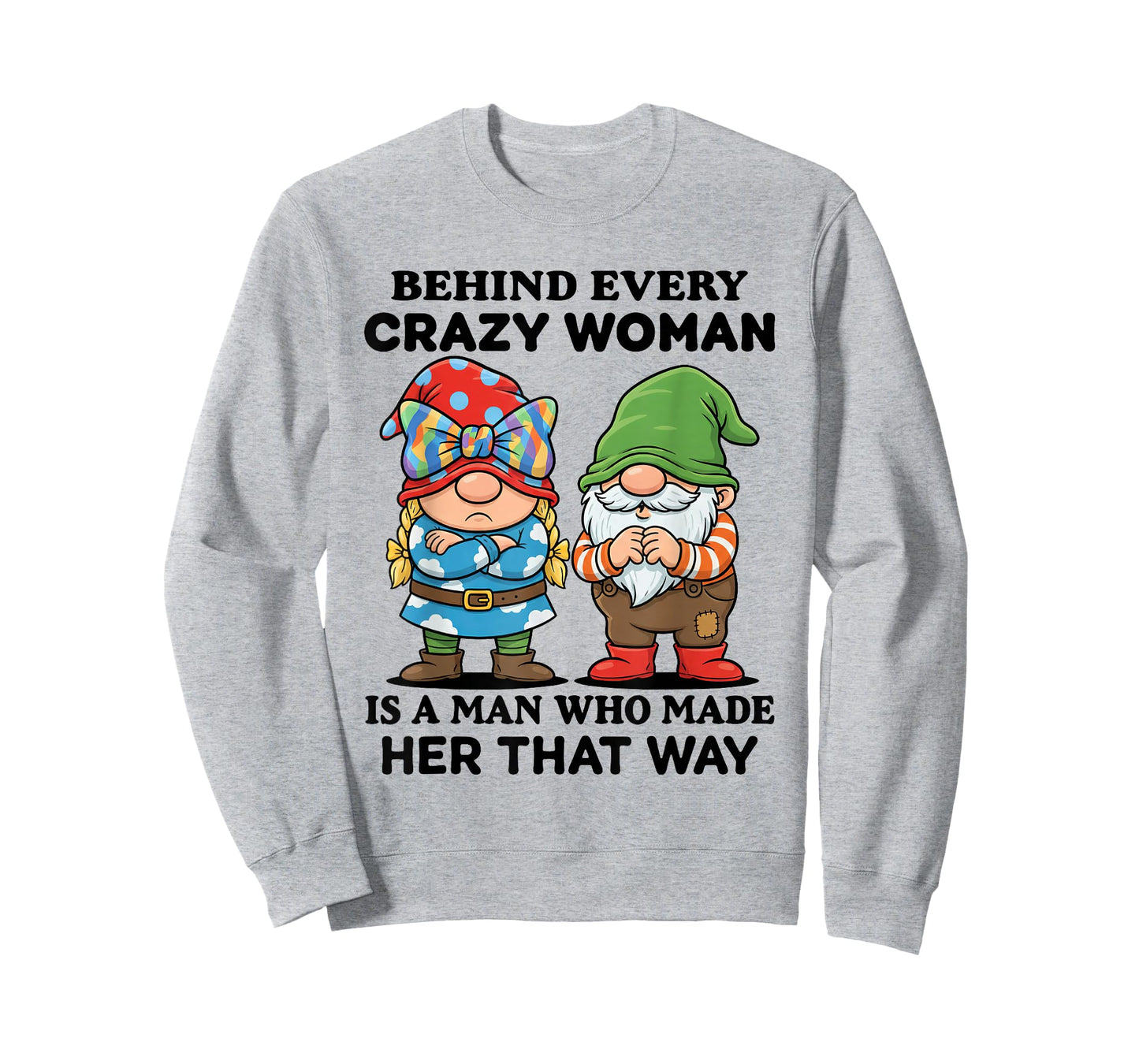 Behind Every Crazy Woman is A Man Who Made Her That Way T-Shirt