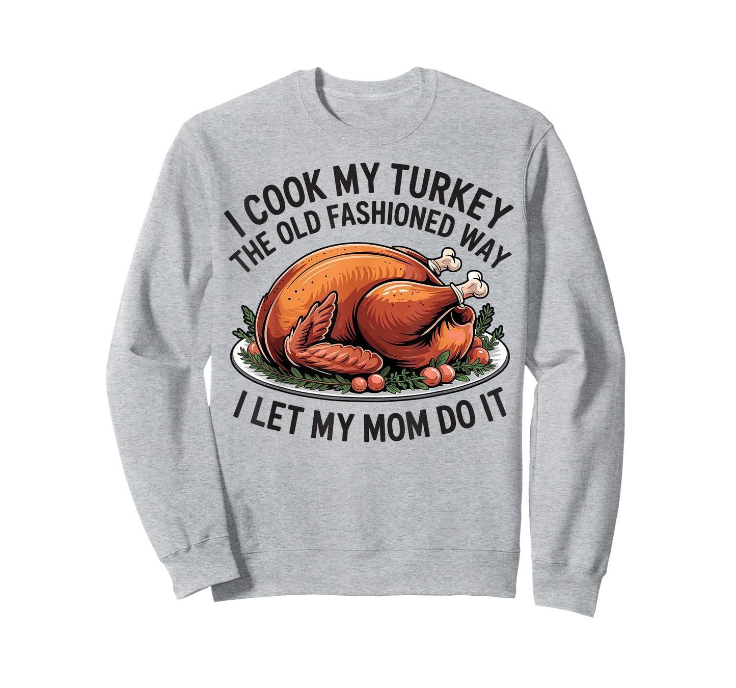 I Cook My Turkey The Old Fashioned Way I Let My Mom Do It T-Shirt