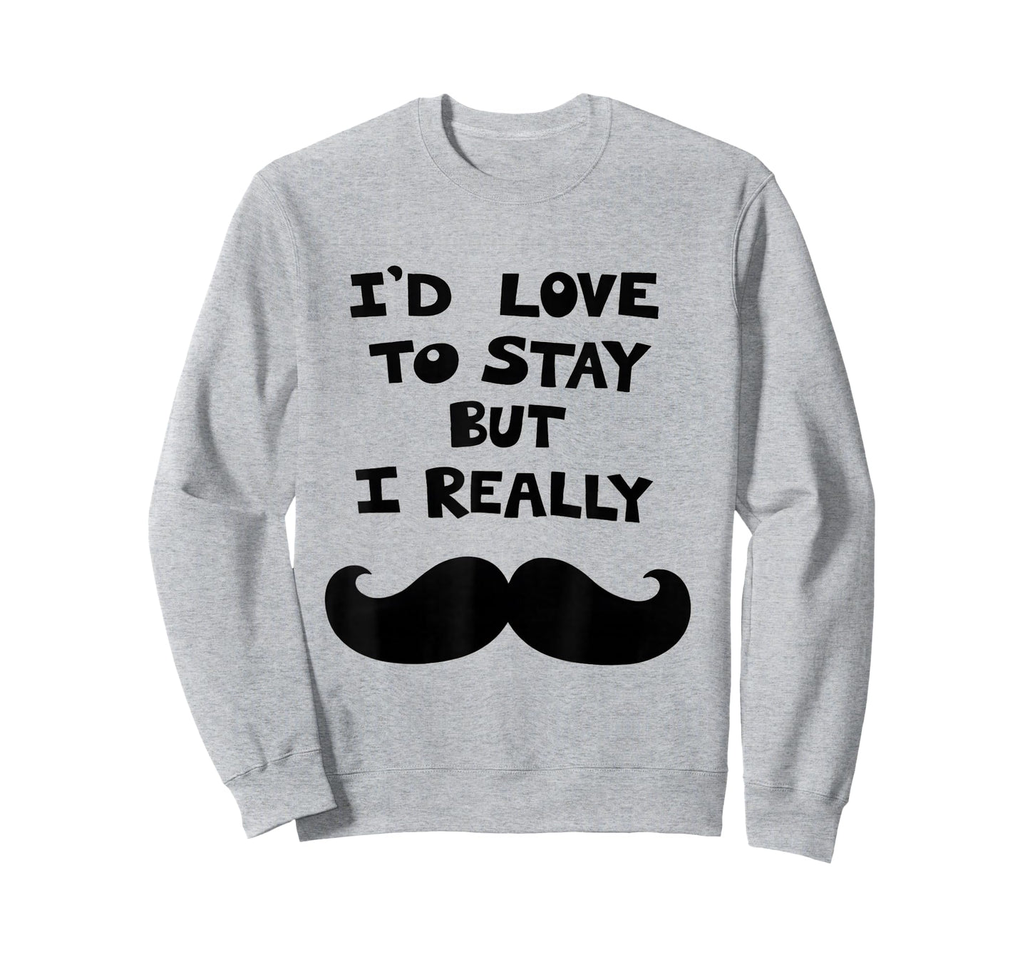 I’d Love to Stay But I Really Mustache T-Shirt