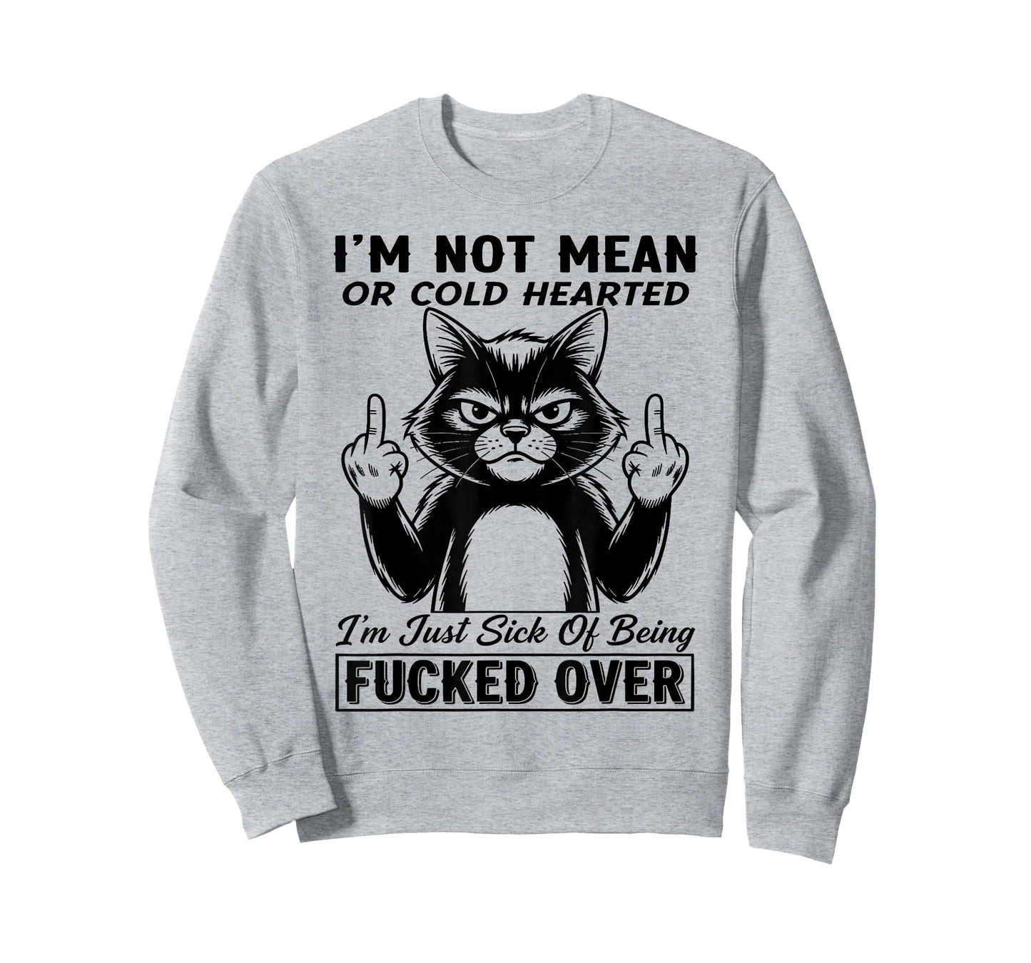 Cat I'm Not Mean Or Cold Hearted I'm Just Sick of Being Fuck T-Shirt