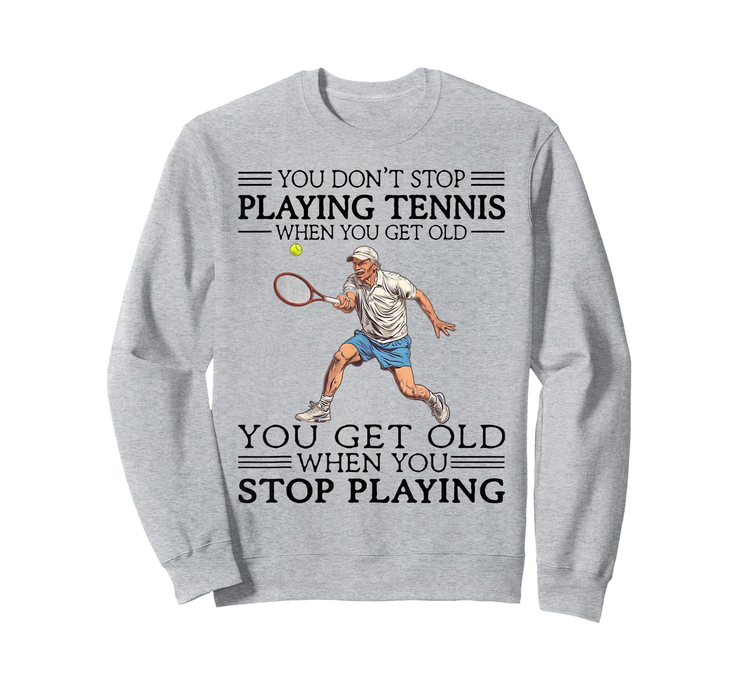 You Don't Stop Playing Tennis When You Get Old Tennis Player T-Shirt