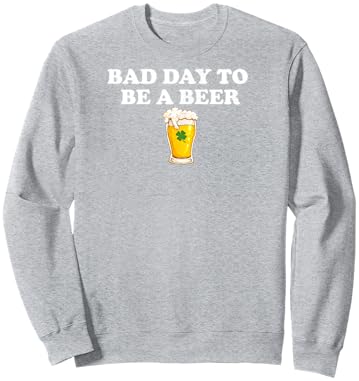 Bad Day to Be A Beer Funny St. Patrick's Day Irish Drink Sweatshirt - Sweatshirt | Ash