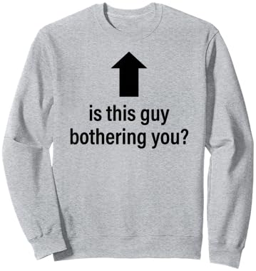 is This Guy Bothering You Arrow Up Funny Party Joke Humor Sweatshirt - Sweatshirt | Ash