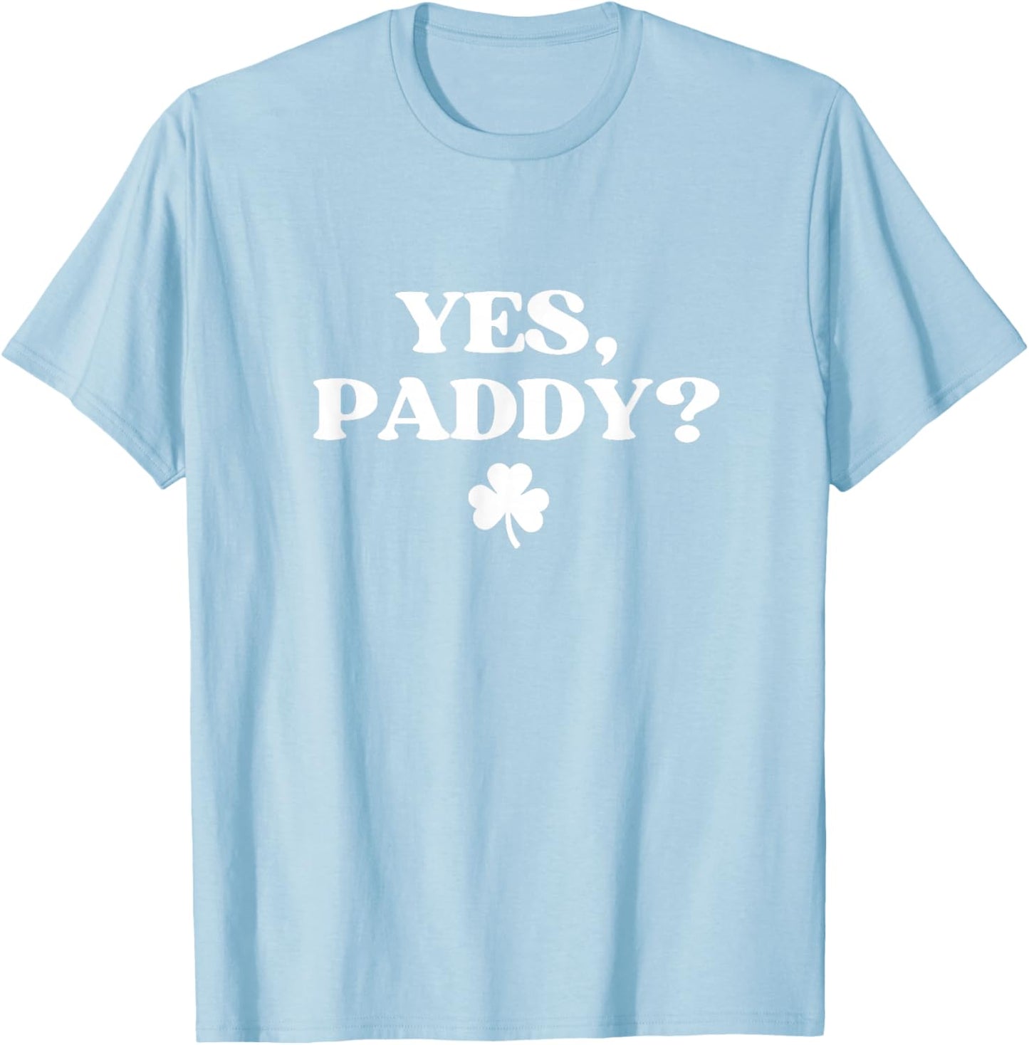 Yes Paddy Shirt Funny Yes Daddy St Patricks Day Women Men T-Shirt - T-Shirt | Light Blue