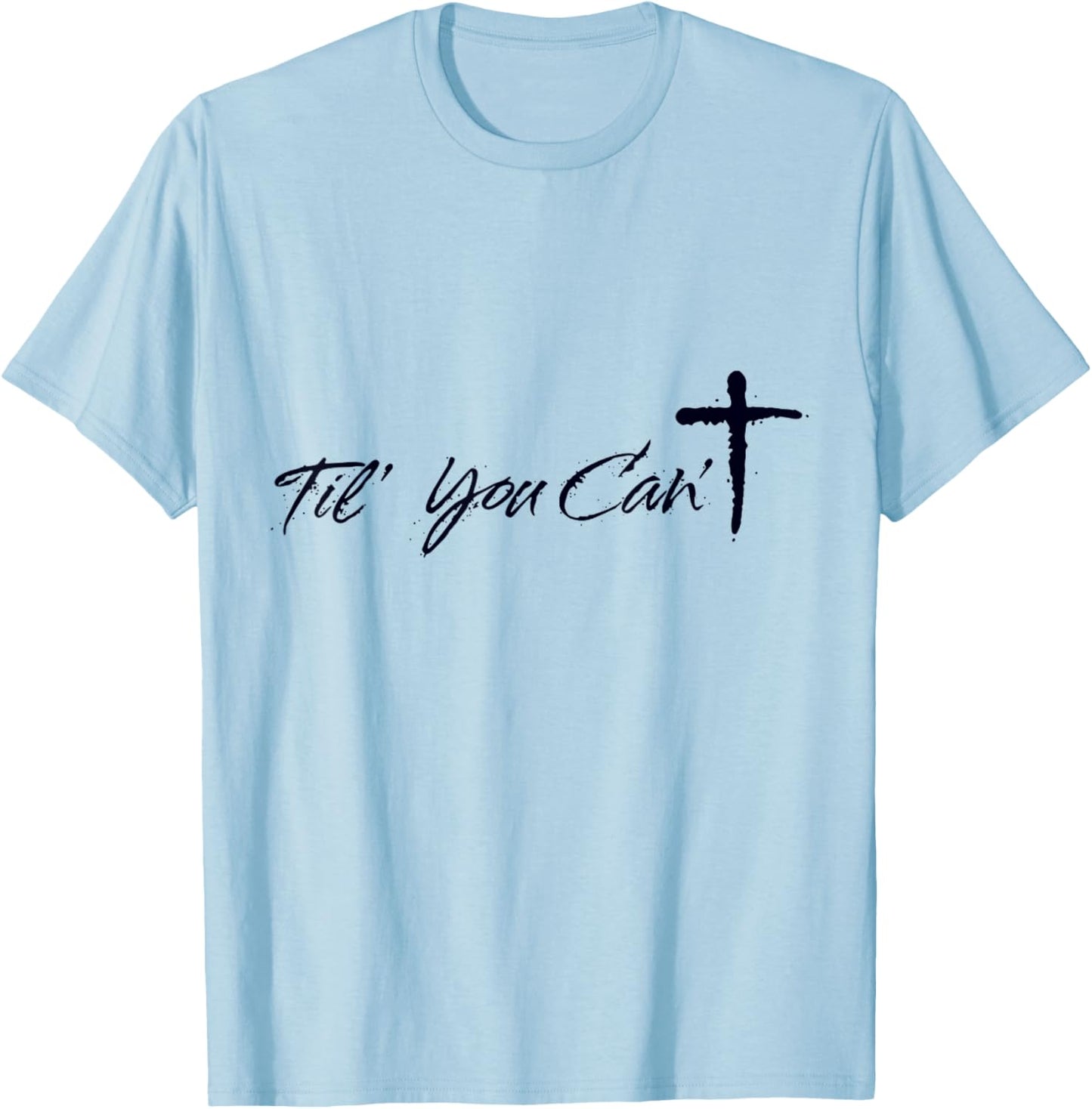 Til You Cant Brush Script Cross Christian Motivation T-Shirt - T-Shirt | Light Blue