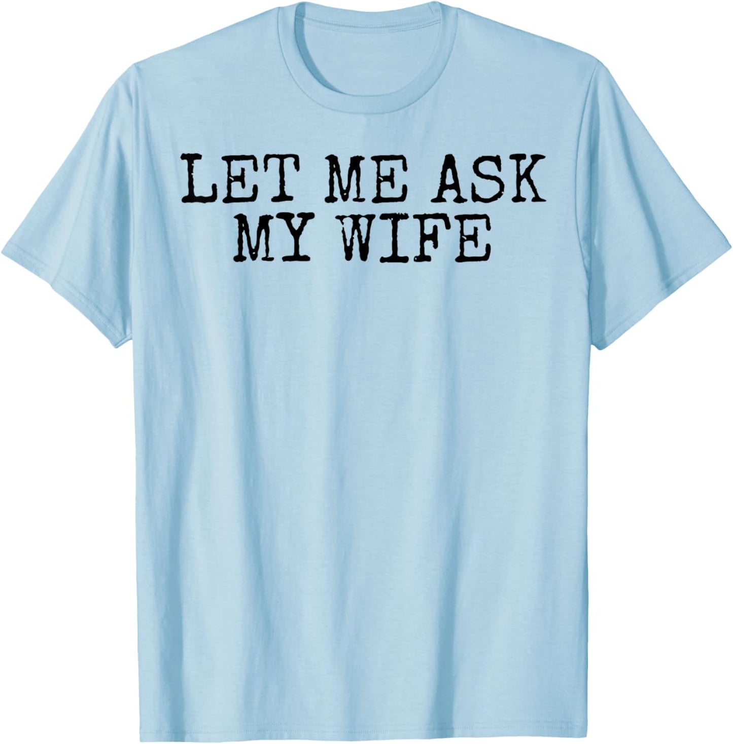 Let Me Ask My Wife Vintage Funny Husband Humor for Couples T-Shirt - T-Shirt | Light Blue