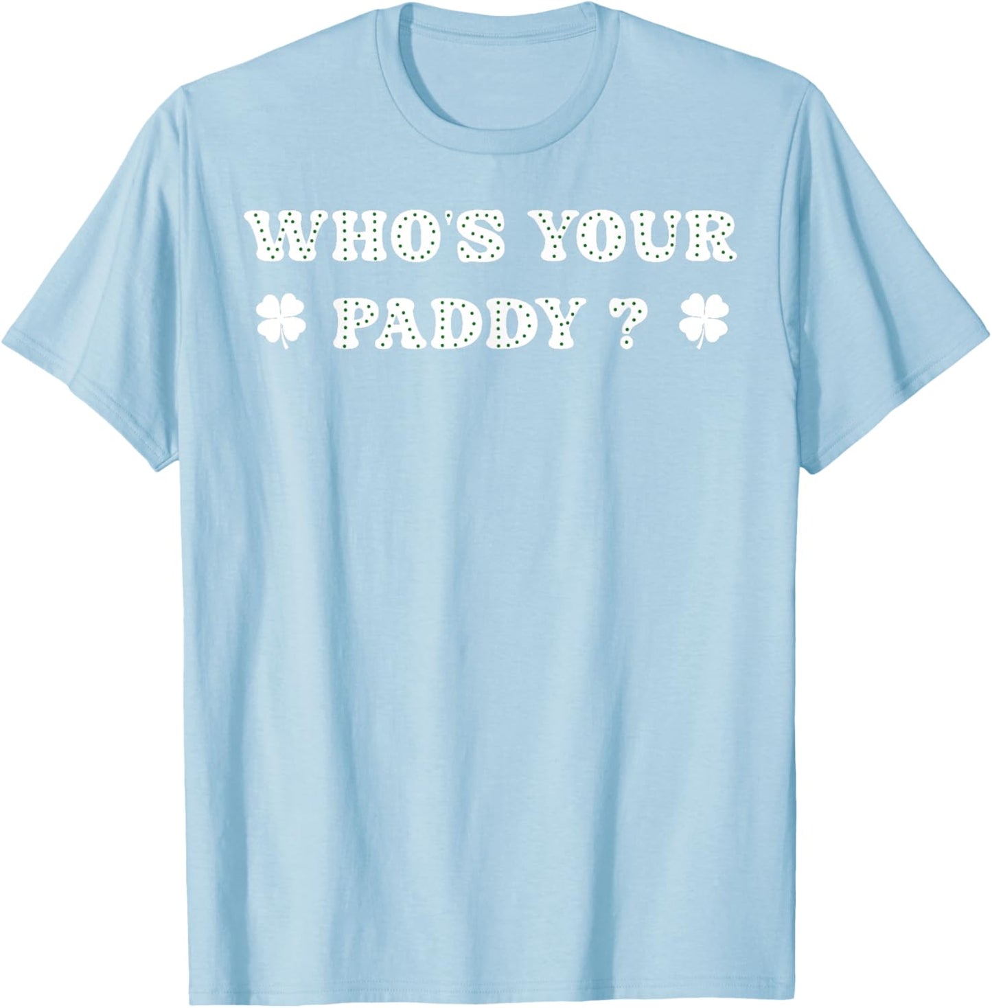Who's Your Paddy 2026 Funny Quote St. Patrick's Day T-Shirt - T-Shirt | Light Blue