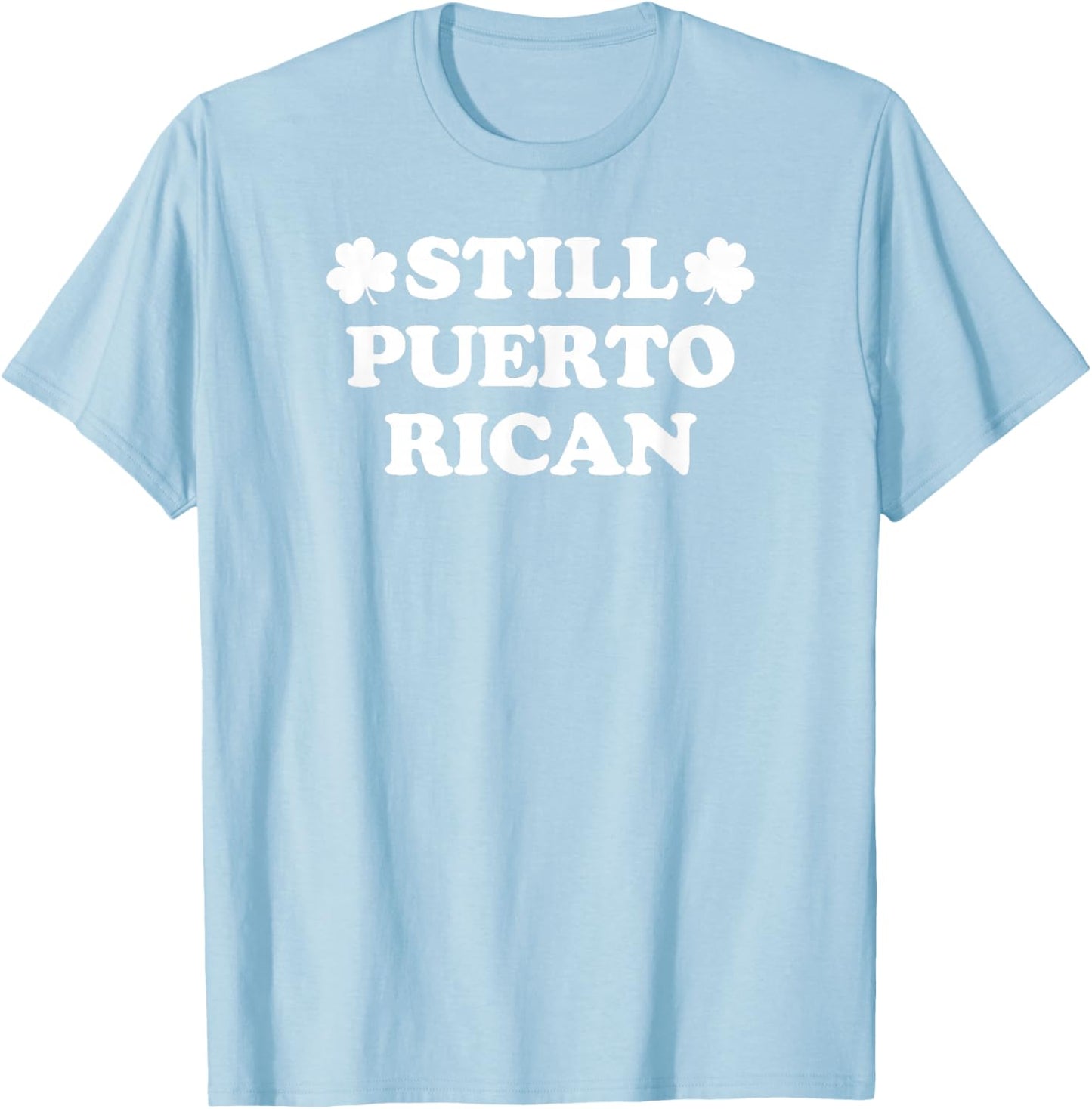 Still Puerto Rican with Shamrock Saint Patricks Day T-Shirt - T-Shirt | Light Blue