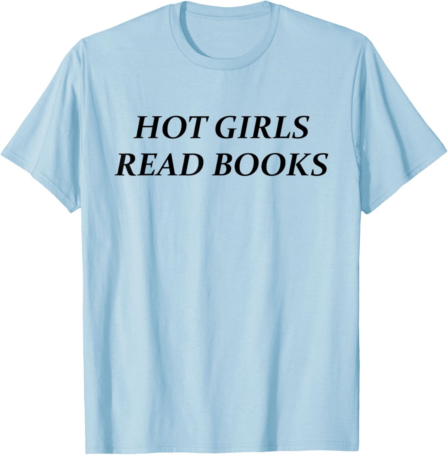 Hot Girls Read Books | Funny Confident Reading Bookworm Girl T-Shirt - T-Shirt | Light Blue