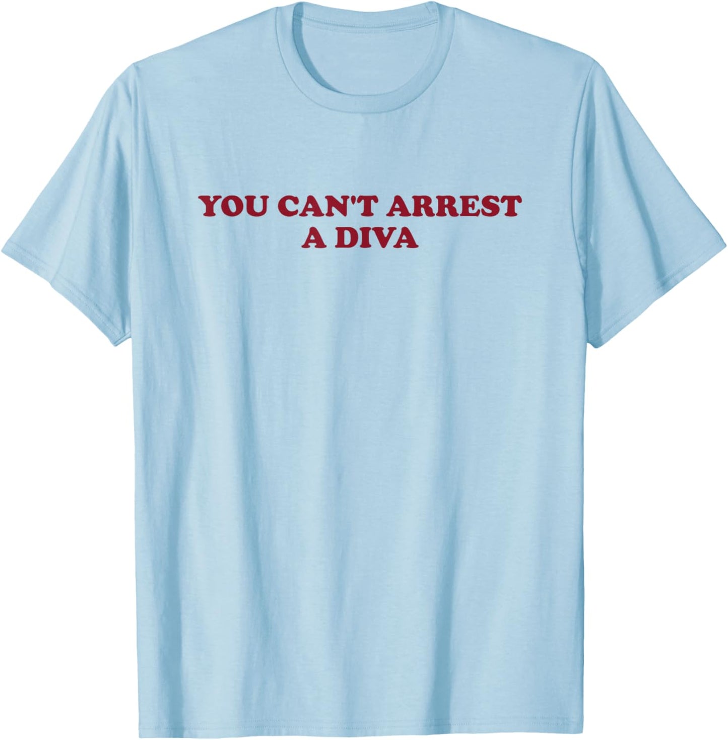 You Can’t Arrest A Diva Funny Sassy Attitude T-Shirt - T-Shirt | Light Blue