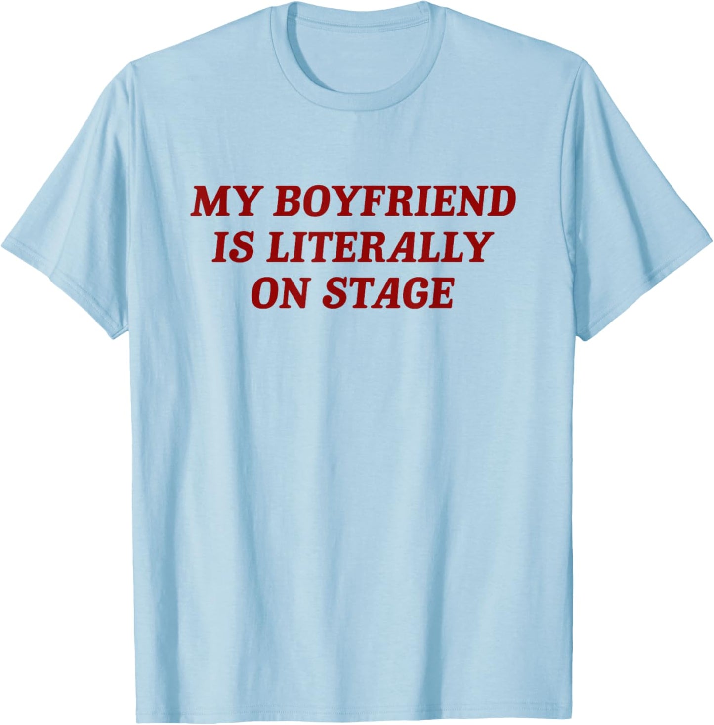 My Boyfriend is Literally On Stage Women Funny Music Concert T-Shirt - T-Shirt | Light Blue