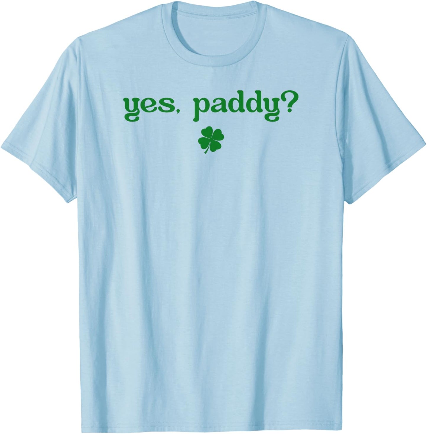 Yes Paddy Funny St Patrick's Day Shamrock Irish Girls T-Shirt - T-Shirt | Light Blue