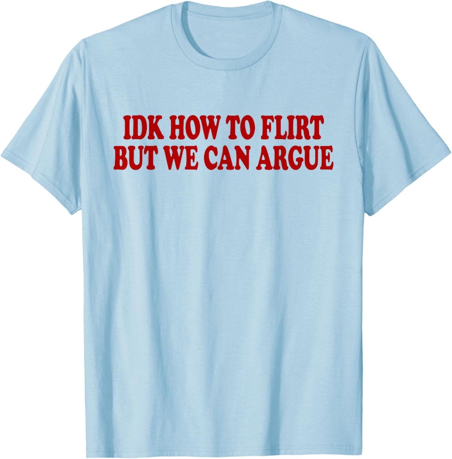 IDK How to Flirt BUT WE CAN Argue - Only Love Date Fans T-Shirt - T-Shirt | Light Blue