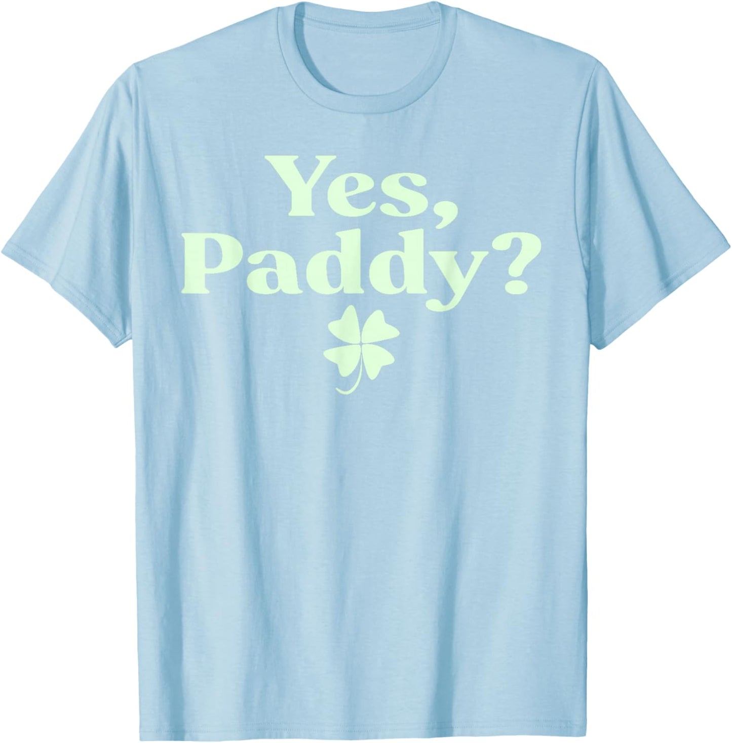 Yes Paddy Funny St Patrick's Day Shamrock Irish Women Girls T-Shirt - T-Shirt | Light Blue