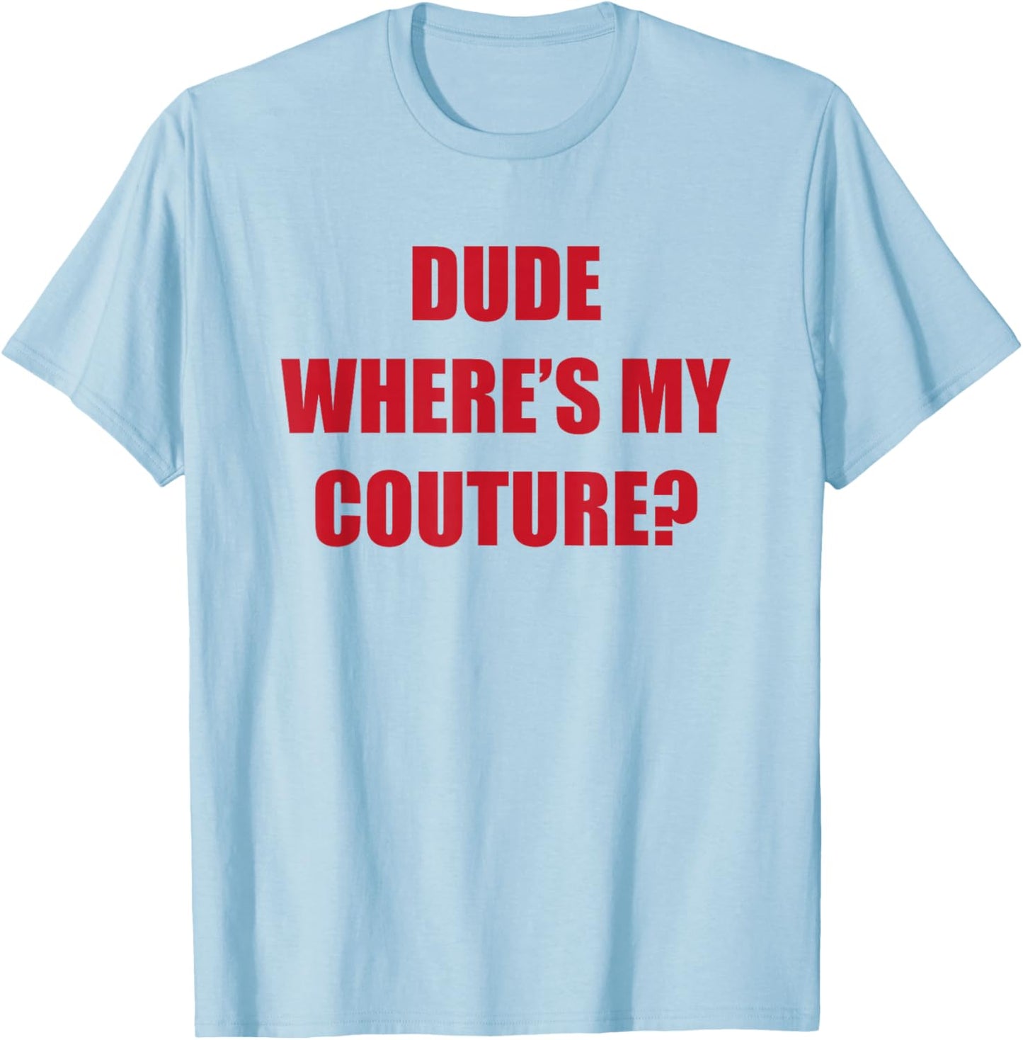 Dude Wheres My Couture T-Shirt - T-Shirt | Light Blue