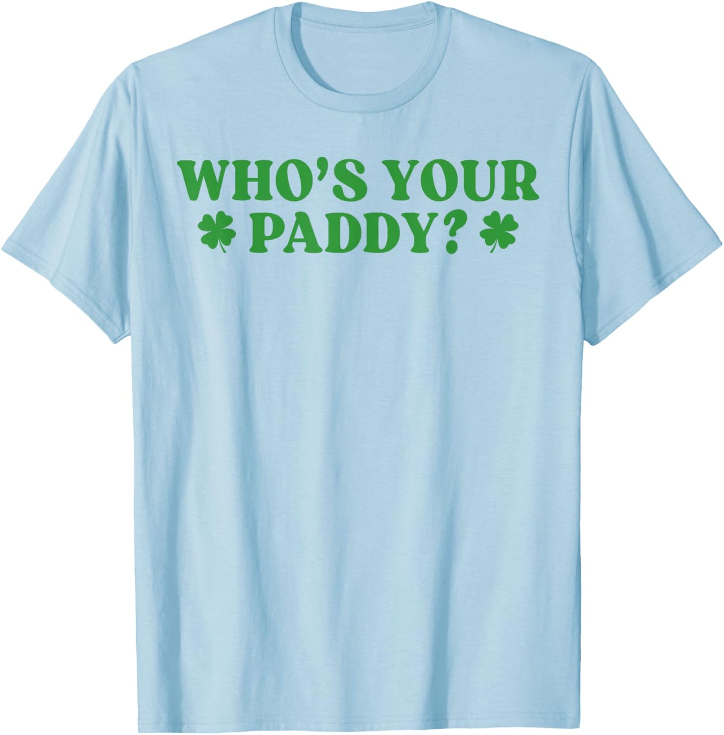 Who's Your Paddy Shamrock Funny St Patrick's Day Irish Pun T-Shirt - T-Shirt | Light Blue