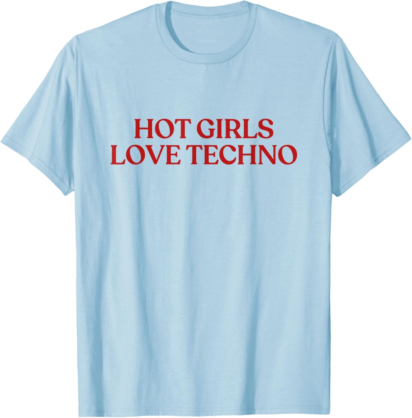 Hot Girls Love Techno Shirt Y2K Aesthetic Funny Techno T-Shirt - T-Shirt | Light Blue