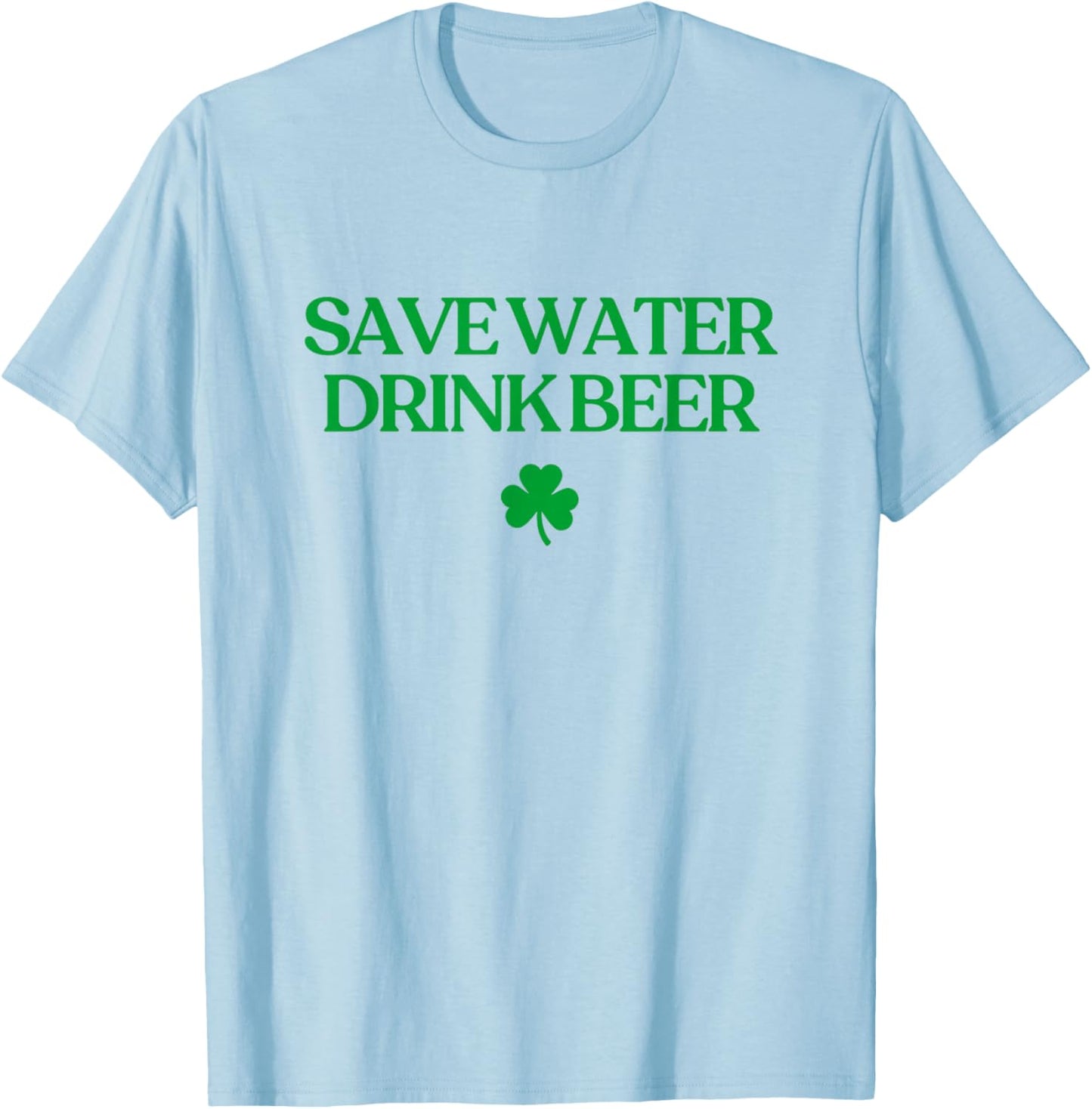 Save Water Drink Beer Shirt Funny St Patricks Day Drinking T-Shirt - T-Shirt | Light Blue