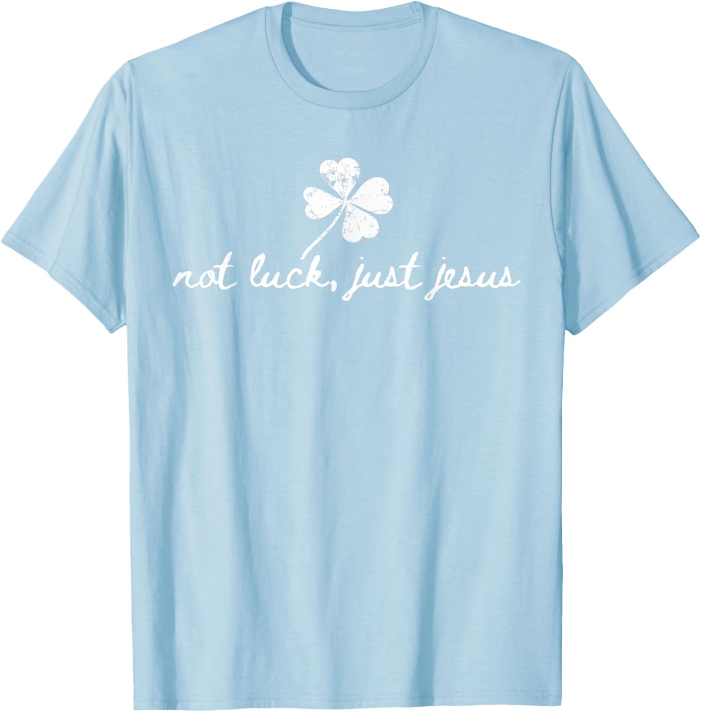 Not Luck, Just Jesus St Patrick's Day Shamrock Christian T-Shirt - T-Shirt | Light Blue