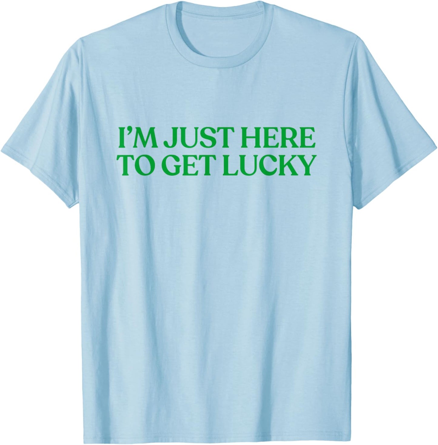 I’m Just Here to Get Lucky Shirt Funny St Patricks Day Irish T-Shirt - T-Shirt | Light Blue