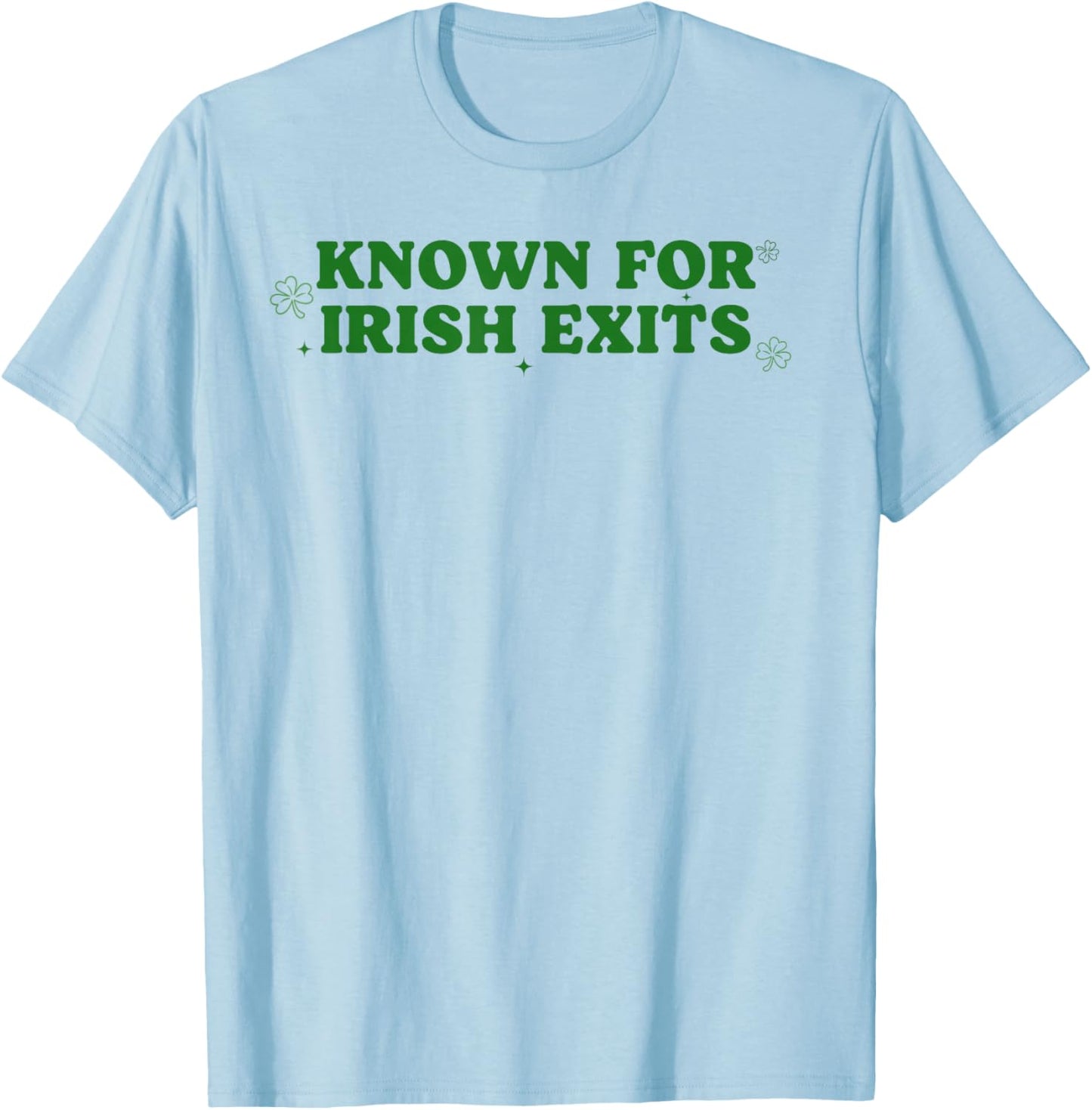 Known for Irish Exit Funny St Patricks Day Irish Goodbye T-Shirt - T-Shirt | Light Blue