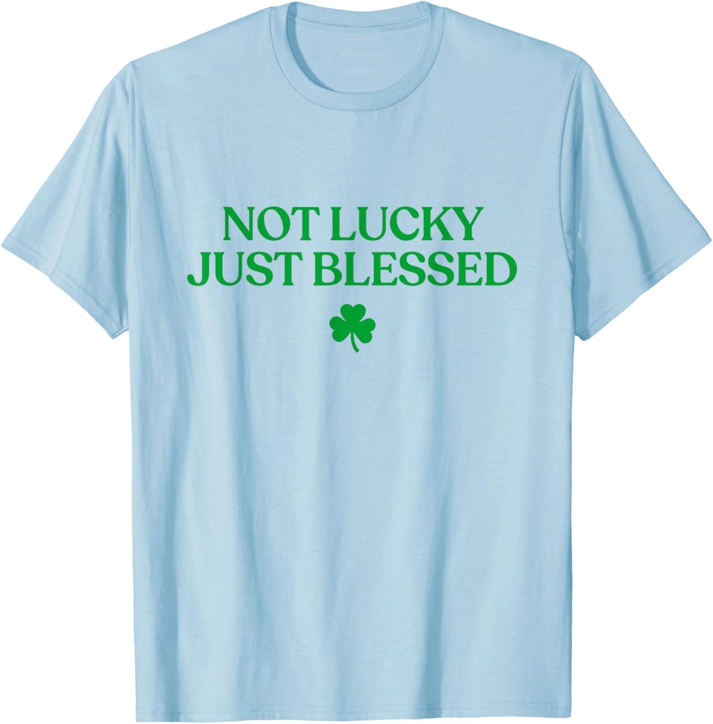 Not Lucky Just Blessed Shirt Funny St Patricks Day Christian T-Shirt - T-Shirt | Light Blue