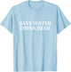 Save Water Drink Beer Shirt Y2K Aesthetic Trendy T-Shirt - T-Shirt | Light Blue